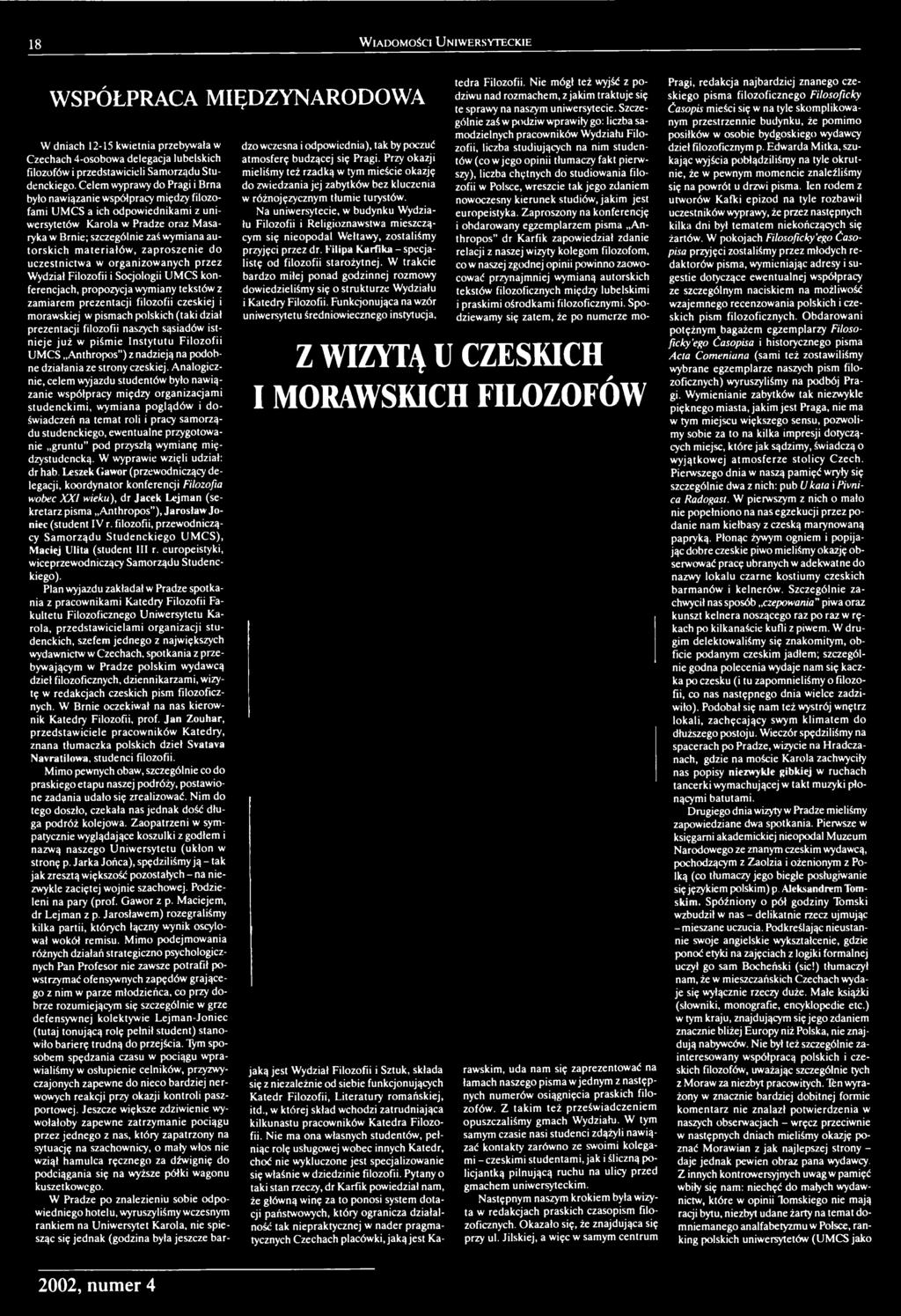 Analogicznie, celem wyjazdu studentów było nawiązanie współpracy między organizacjami studenckimi, wymiana poglądów i doświadczeń na temat roli i pracy samorządu studenckiego, ewentualne