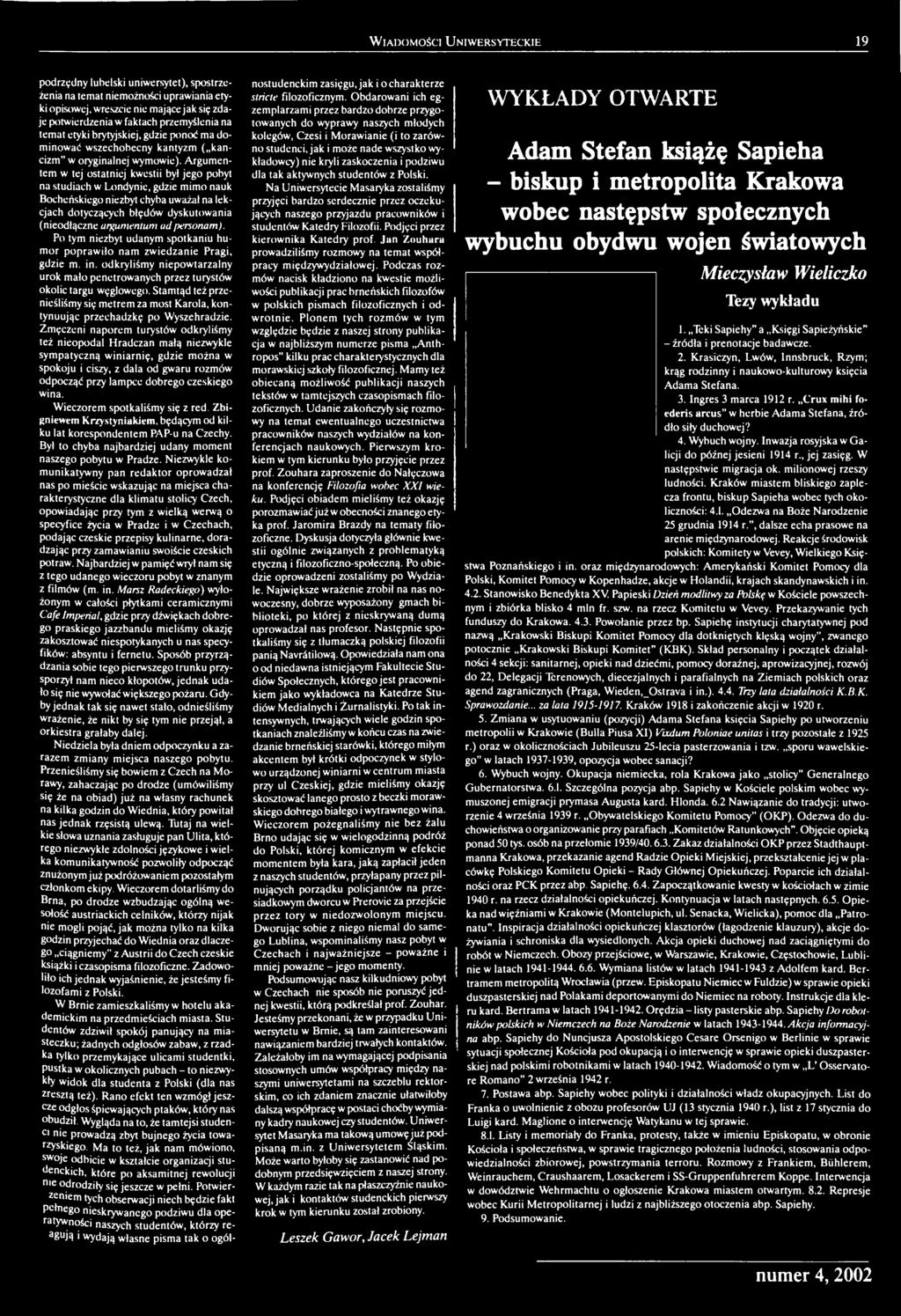 Argumentem w tej ostatniej kwestii był jego pobyt na studiach w Londynie, gdzie mimo nauk Bocheńskiego niezbyt chyba uważał na lekcjach dotyczących błędów dyskutowania (nieodłączne argumentum