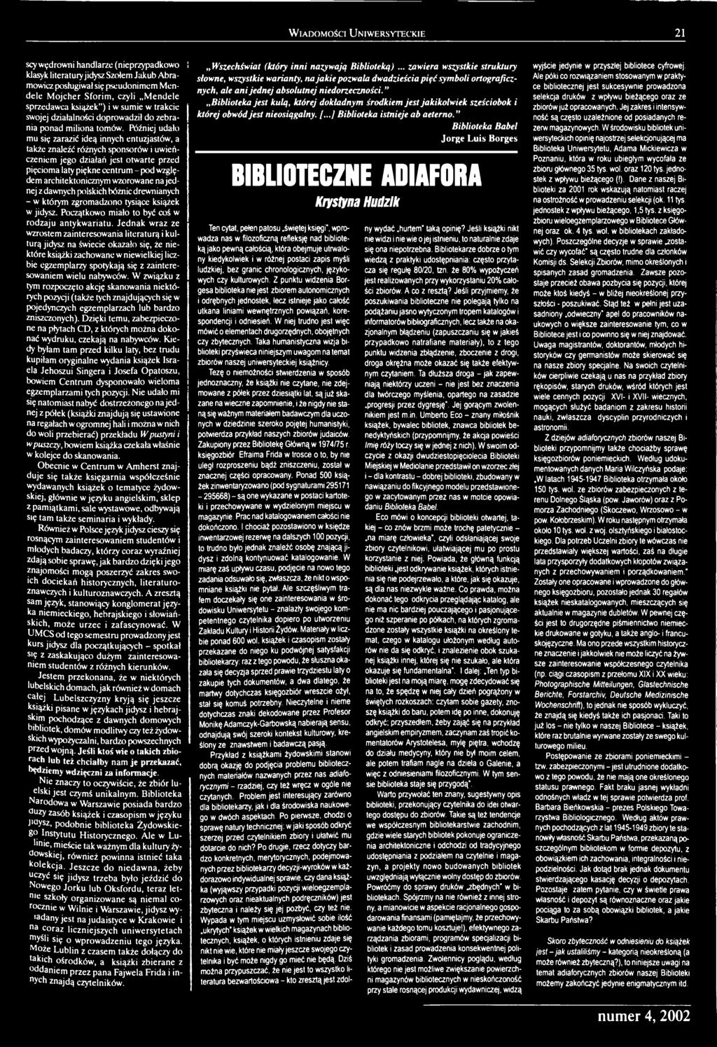 Jednak wraz ze wzrostem zainteresowania literaturą i kulturą jidysz na świecie okazało się, że nie- : które książki zachowane w niewielkiej liczbie egzemplarzy spotykają się z zainteresowaniem wielu