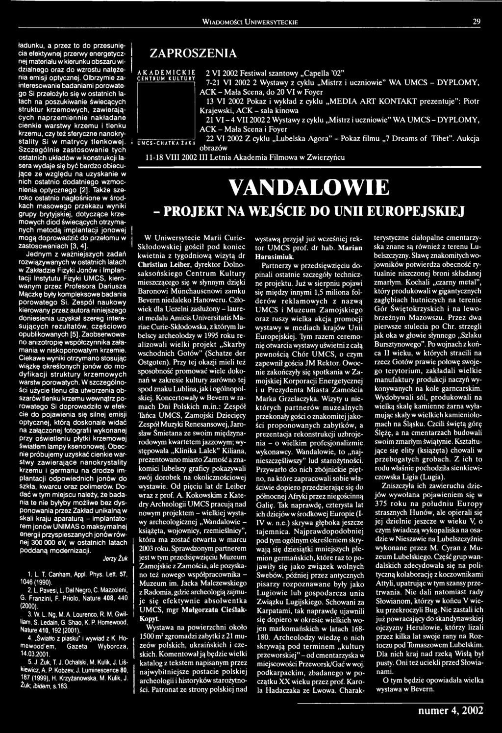 Także szeroko ostatnio nagłośnione w środkach masowego przekazu wyniki grupy brytyjskiej, dotyczące krzemowych diod świecących otrzymanych metodą implantacji jonowej mogą doprowadzić do przełomu w