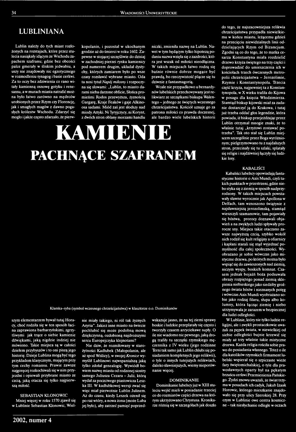 Za to oczy bez zdziwienia co rano witały kamienną osnowę gotyku i renesansu, a w murach miasta natrafić można było łatwo zarówno na mędrców urobionych przez Rzym czy Florencję, jak i smagłych magów z