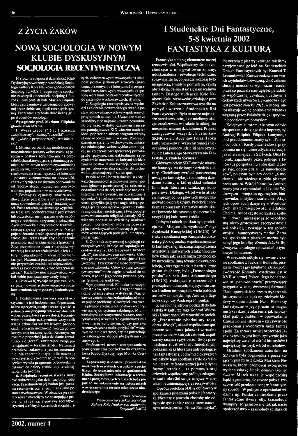 Można rozróżnić trzy modelowe jednowymiarowe postawy wobec czasu: a) paseizm - postawa zorientowana na przeszłość, charakteryzująca się dominacją pamięci, nadmiernym rozpamiętywaniem; b) prezentyzm,