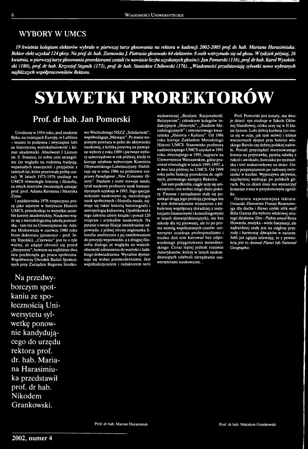 W tydzień później, 26 kwietnia, w pierwszej turze głosowania prorektorami zostali (w nawiasie liczba uzyskanych głosów): Jan Pomorski (116), prof. dr hab. Karol Wysokiński (180), prof. dr hab. Krzysztof Stępnik (173), prof.