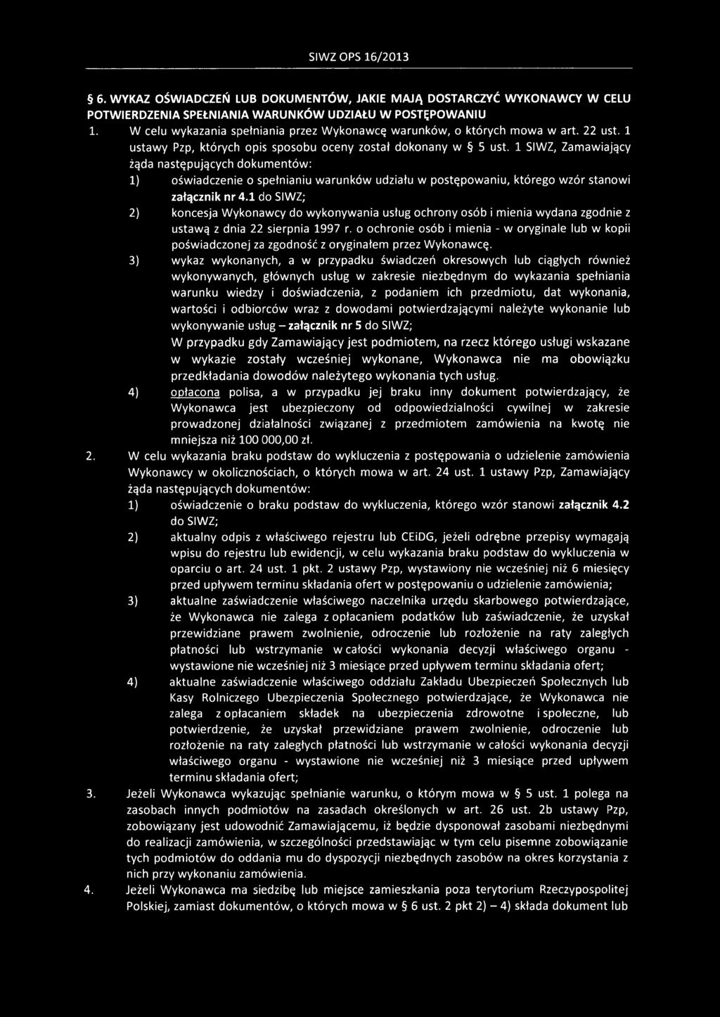 1 SIWZ, Zamawiający żąda następujących dokumentów: 1) oświadczenie o spełnianiu warunków udziału w postępowaniu, którego wzór stanowi załącznik nr 4.