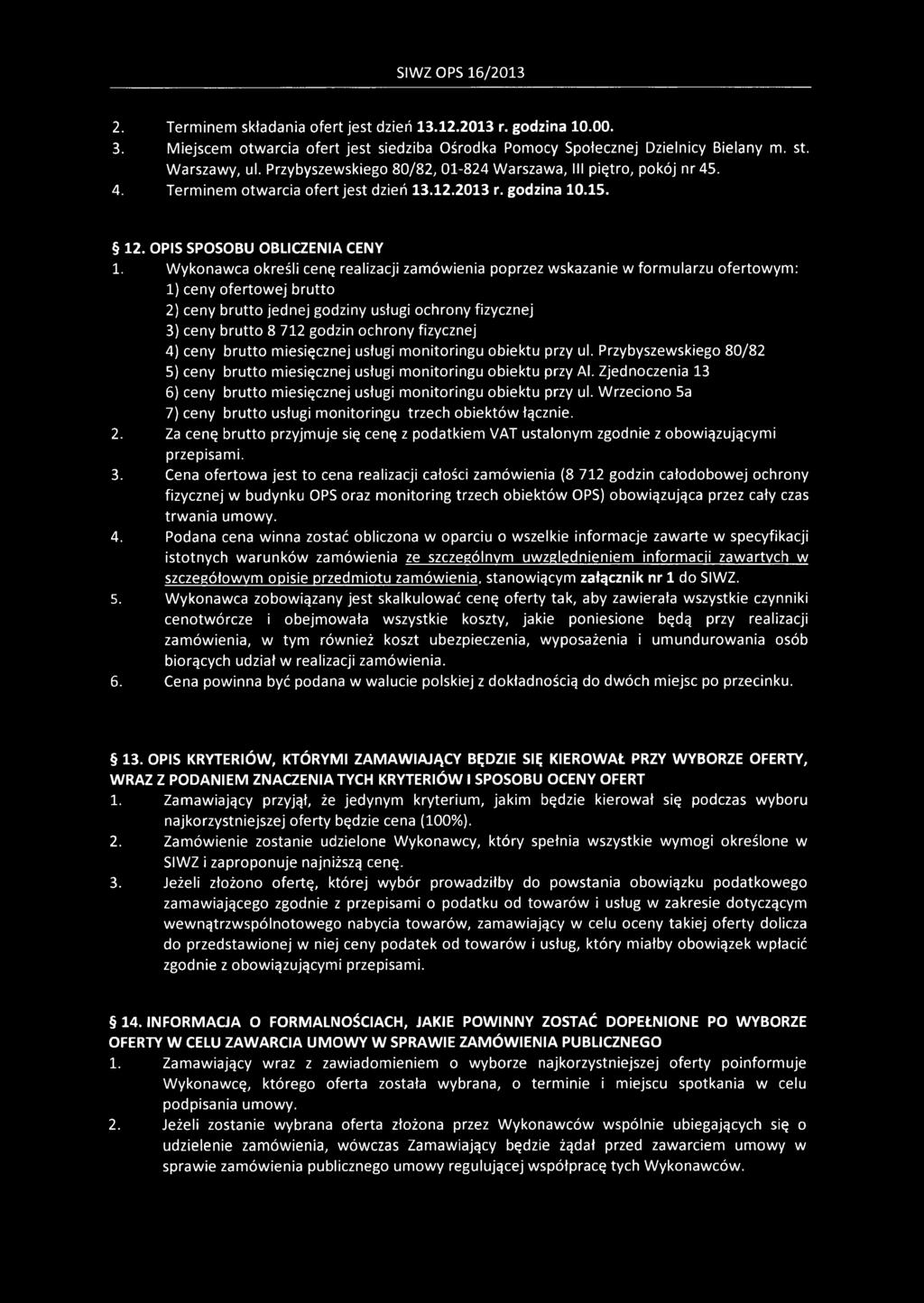 Wykonawca określi cenę realizacji zamówienia poprzez wskazanie w formularzu ofertowym: 1) ceny ofertowej brutto 2) ceny brutto jednej godziny usługi ochrony fizycznej 3) ceny brutto 8 712 godzin