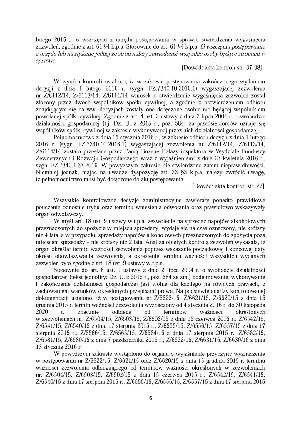 lutego 2015 r. o wszczęciu z urzędu postępowania w sprawie stwierdzenia wygaśnięcia zezwoleń, zgodnie z art. 61 4 k.p.a. Stosownie do art. 61 4 k.p.a. O wszczęciu postępowania z urzędu lub na żądanie jednej ze stron należy zawiadomić wszystkie osoby będące stronami w sprawie.