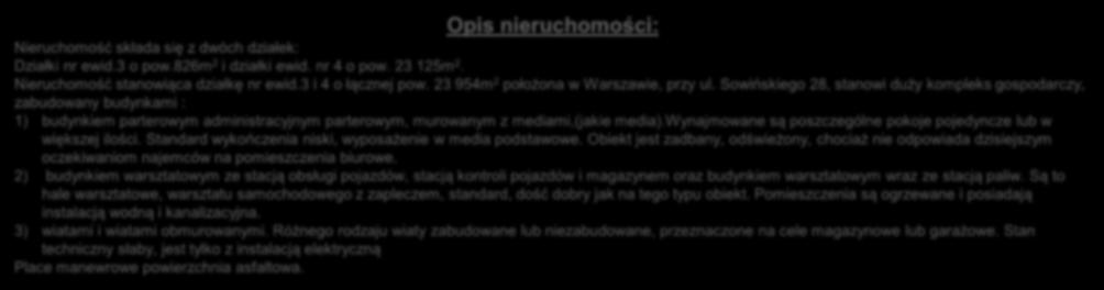 Opis nieruchomości: Nieruchomość składa się z dwóch działek: Działki nr ewid.3 o pow.826m 2 i działki ewid. nr 4 o pow. 23 125m 2. Nieruchomość stanowiąca działkę nr ewid.3 i 4 o łącznej pow.