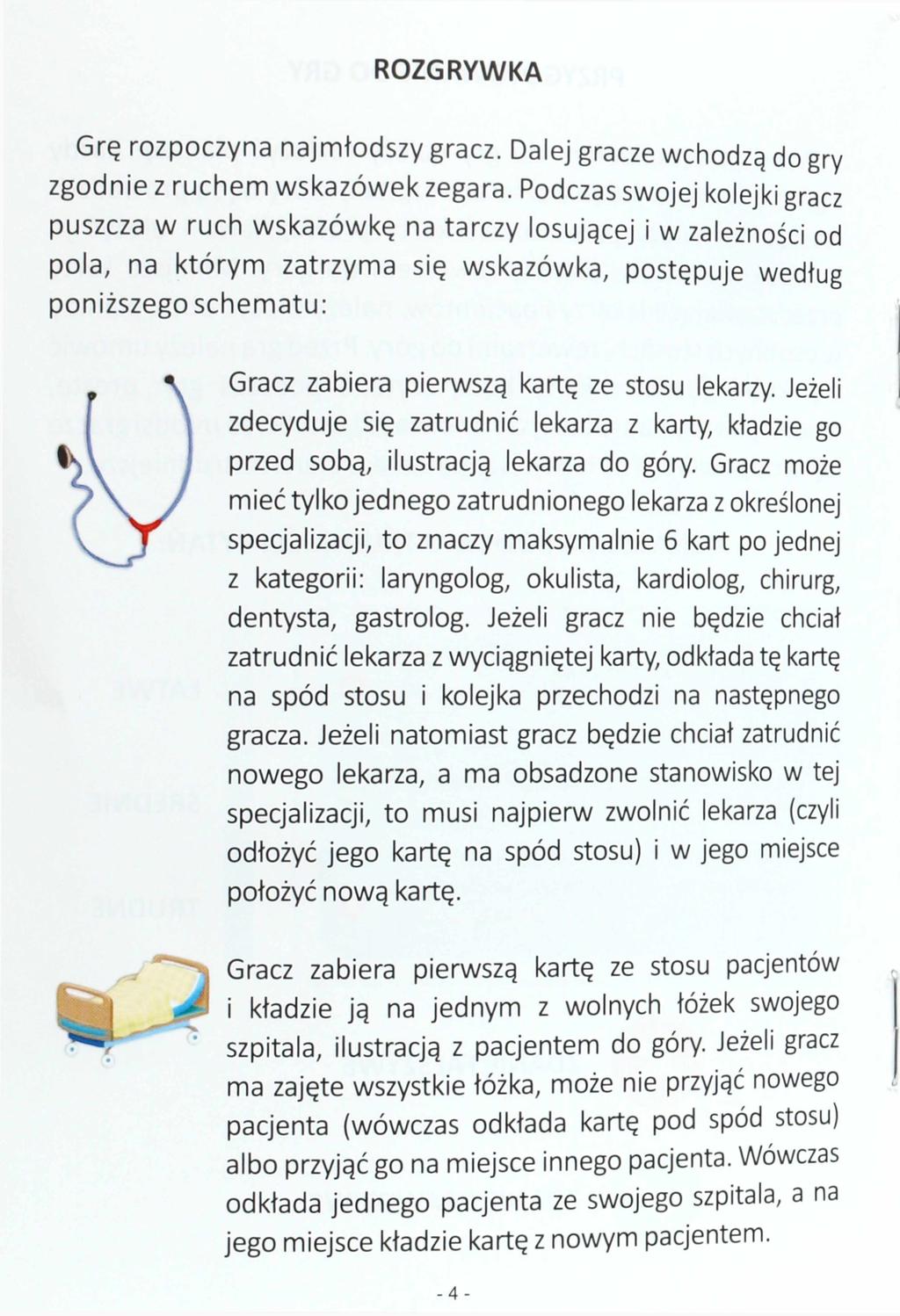 ROZGRYWKA Grę rozpoczyna najmłodszy gracz. Dalej gracze wchodzą do gry zgodnie z ruchem wskazówek zegara.
