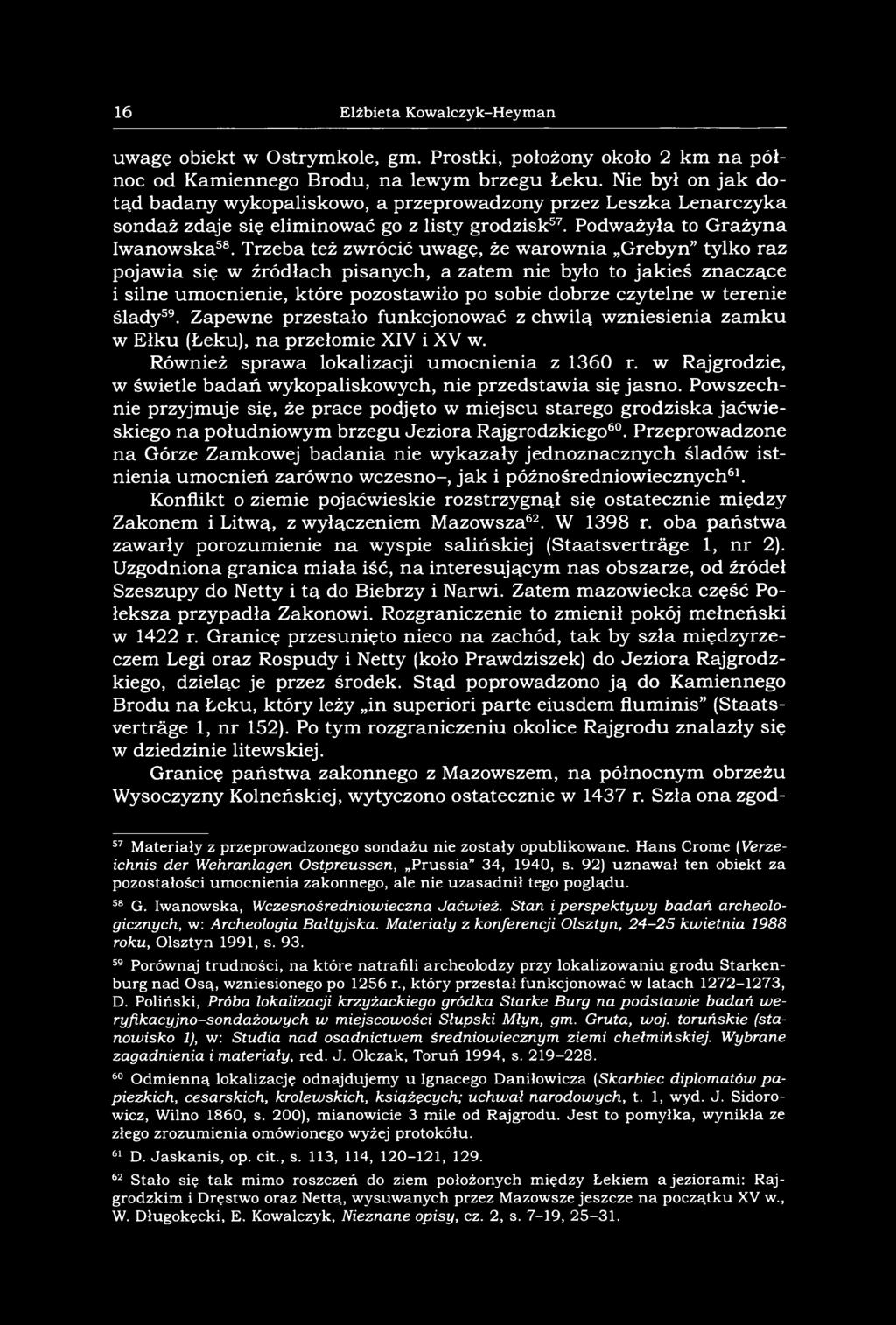 Trzeba też zwrócić uwagę, że warownia Grebyn tylko raz pojawia się w źródłach pisanych, a zatem nie było to jakieś znaczące i silne umocnienie, które pozostawiło po sobie dobrze czytelne w terenie