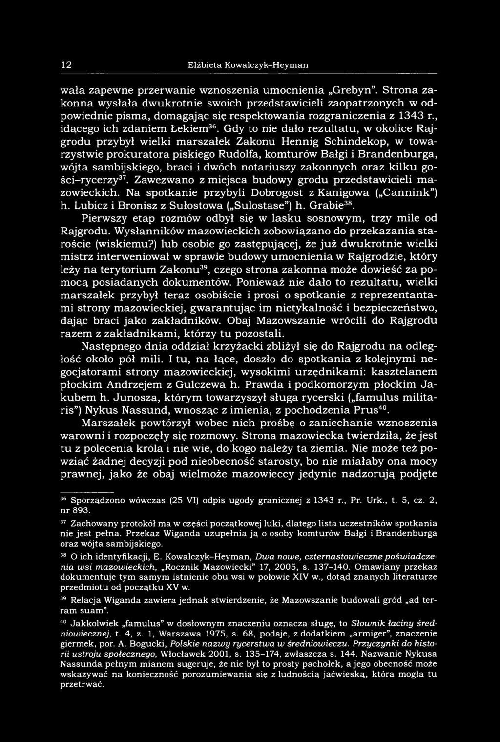 Gdy to nie dało rezultatu, w okolice Rajgrodu przybył wielki marszałek Zakonu Hennig Schindekop, w towarzystwie prokuratora piskiego Rudolfa, komturów Bałgi i Brandenburga, wójta sambijskiego, braci