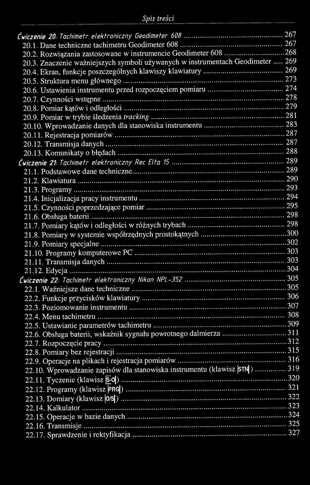 7. Czynności wstępne 278 20.8. Pomiar kątów i odległości 279 20.9. Pomiar w trybie śledzenia tracking 281 20.10. Wprowadzanie danych dla stanowiska instrumentu 283 20.11. Rejestracja pomiarów 287 20.