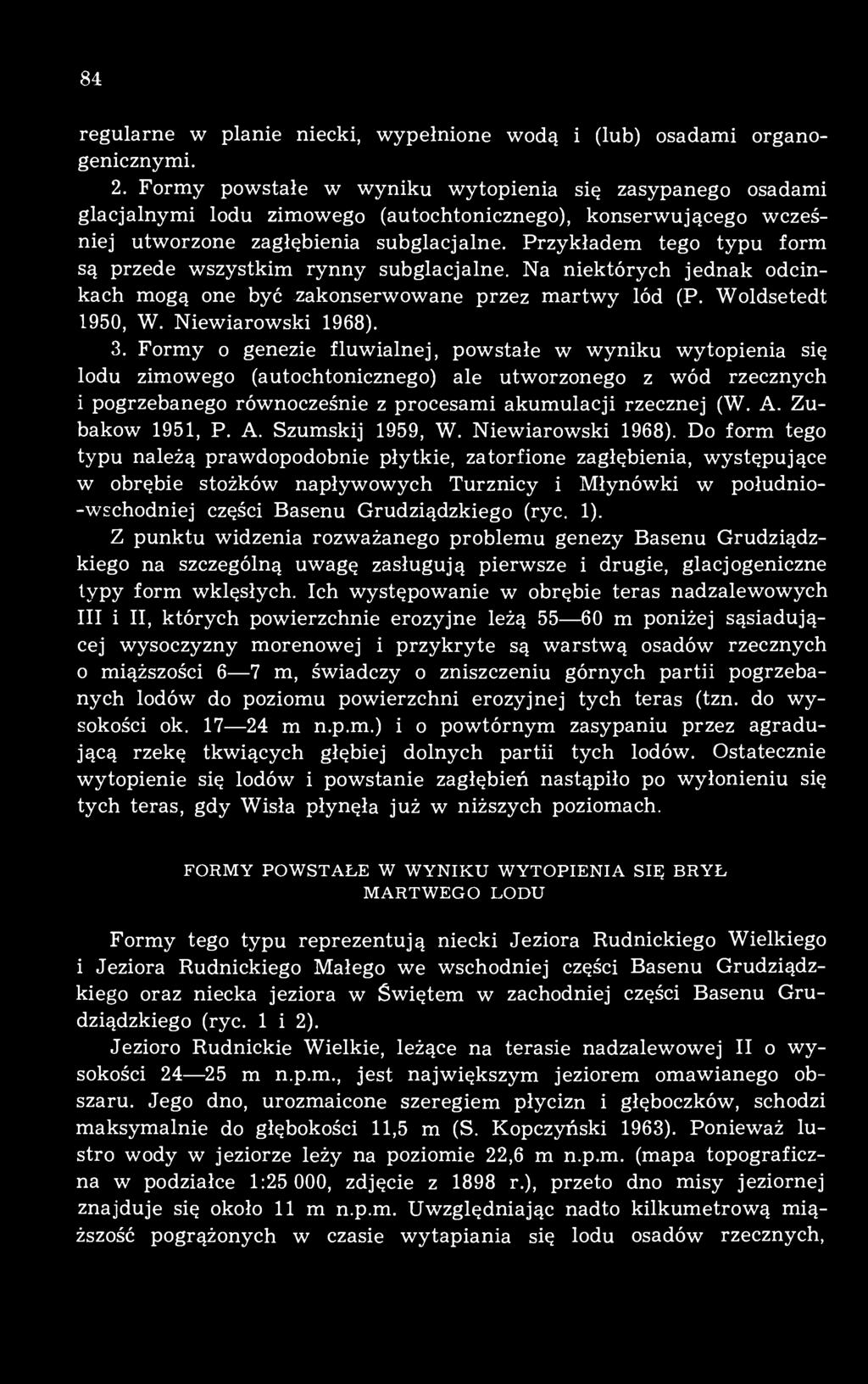 Przykładem tego typu form są przede wszystkim rynny subglacjalne. Na niektórych jednak odcinkach mogą one być zakonserwowane przez martwy lód (P. Woldsetedt 1950, W. Niewiarowski 1968). 3.