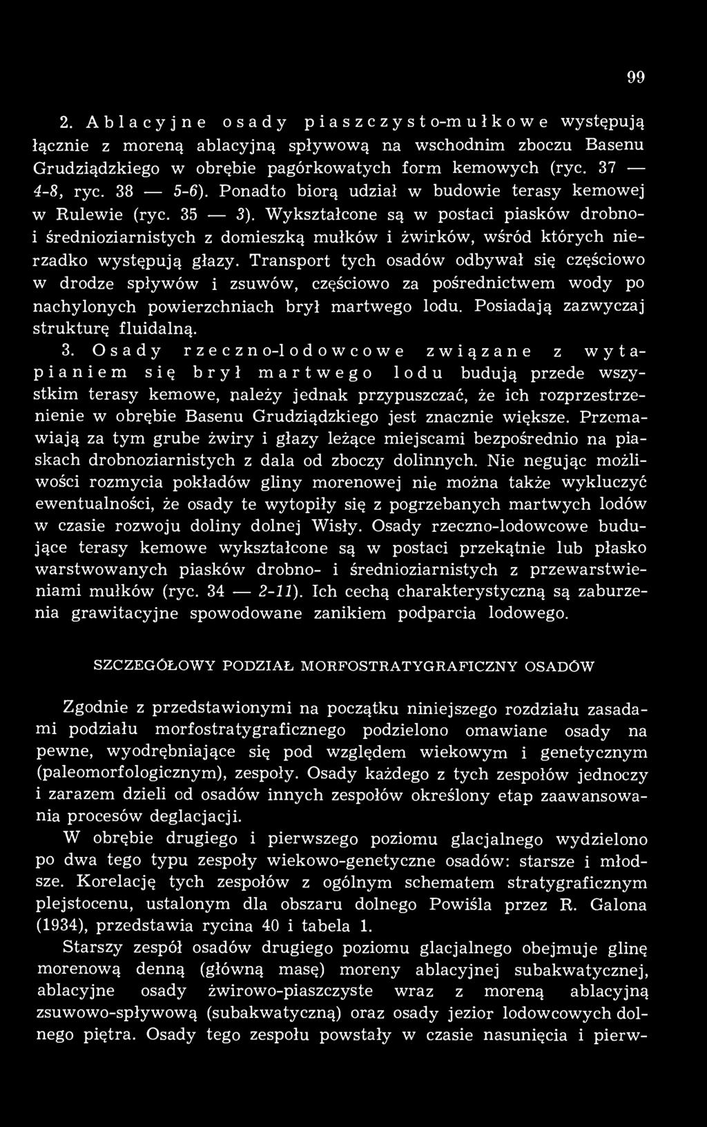 Osady rzeczno-lodowcowe związane z wytapianiem się brył martwego lodu budują przede wszystkim terasy kemowe, należy jednak przypuszczać, że ich rozprzestrzenienie w obrębie Basenu Grudziądzkiego jest