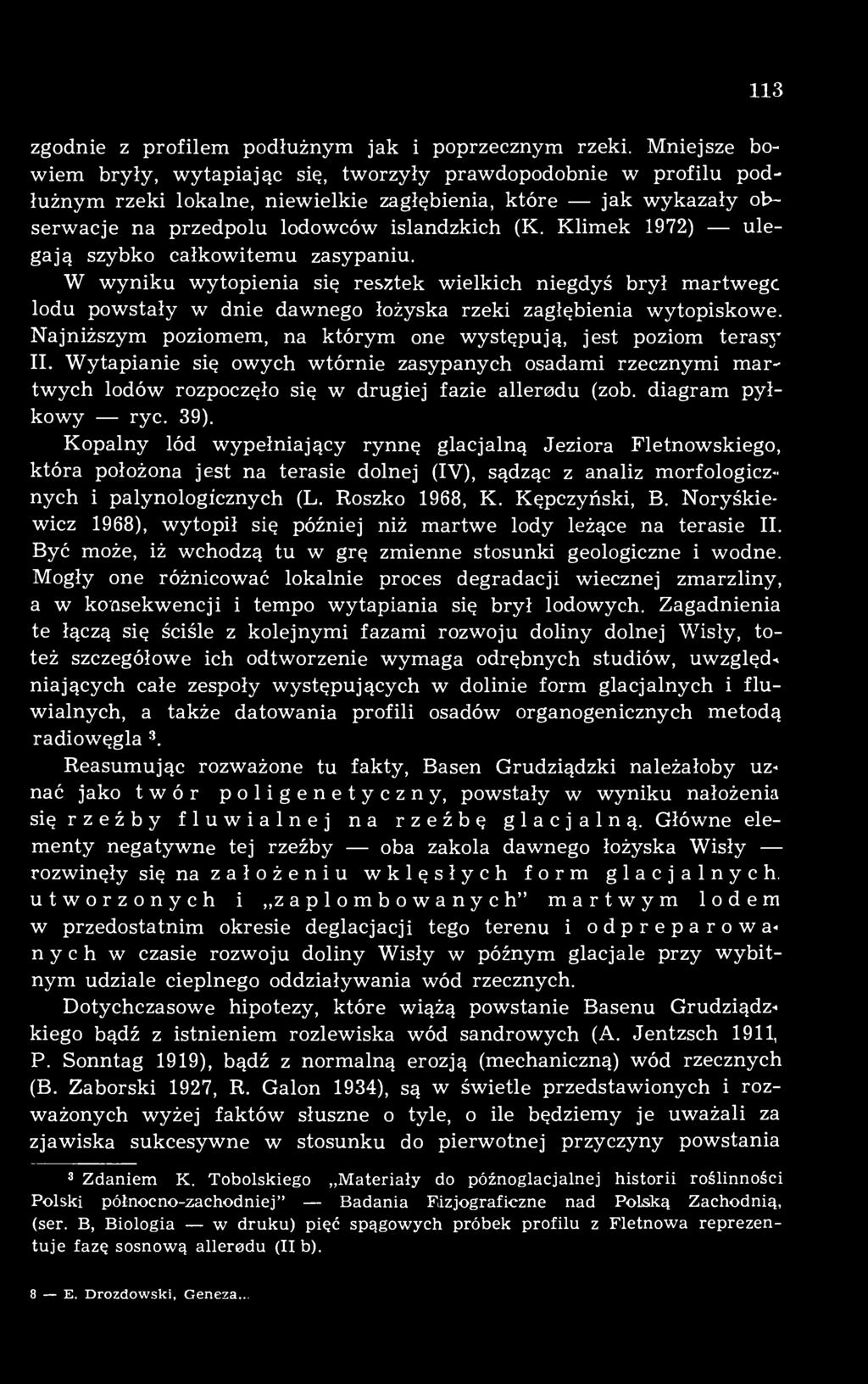 Klimek 1972) ulegają szybko całkowitemu zasypaniu. W wyniku wytopienia się resztek wielkich niegdyś brył martwegc lodu powstały w dnie dawnego łożyska rzeki zagłębienia wytopiskowe.
