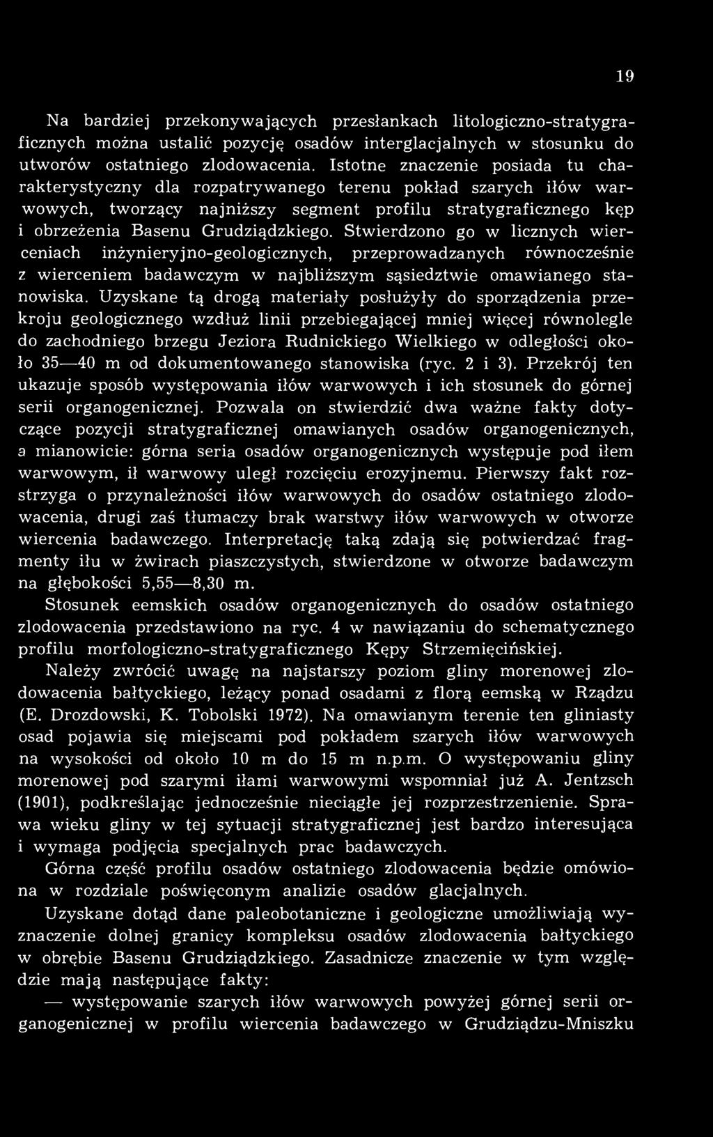 Stwierdzono go w licznych wierceniach inżynieryjno-geologicznych, przeprowadzanych równocześnie z wierceniem badawczym w najbliższym sąsiedztwie omawianego stanowiska.