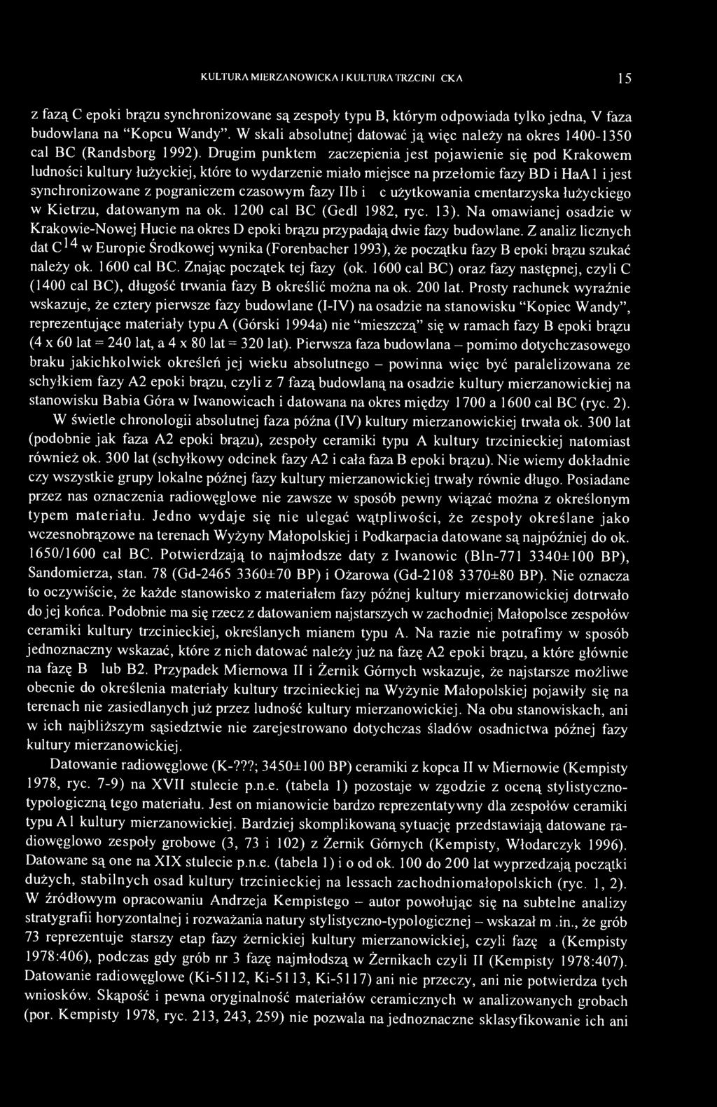 Drugim punktem zaczepienia jest pojawienie się pod Krakowem ludności kultury łużyckiej, które to wydarzenie miało miejsce na przełomie fazy BD i HaA 1 i jest synchronizowane z pograniczem czasowym