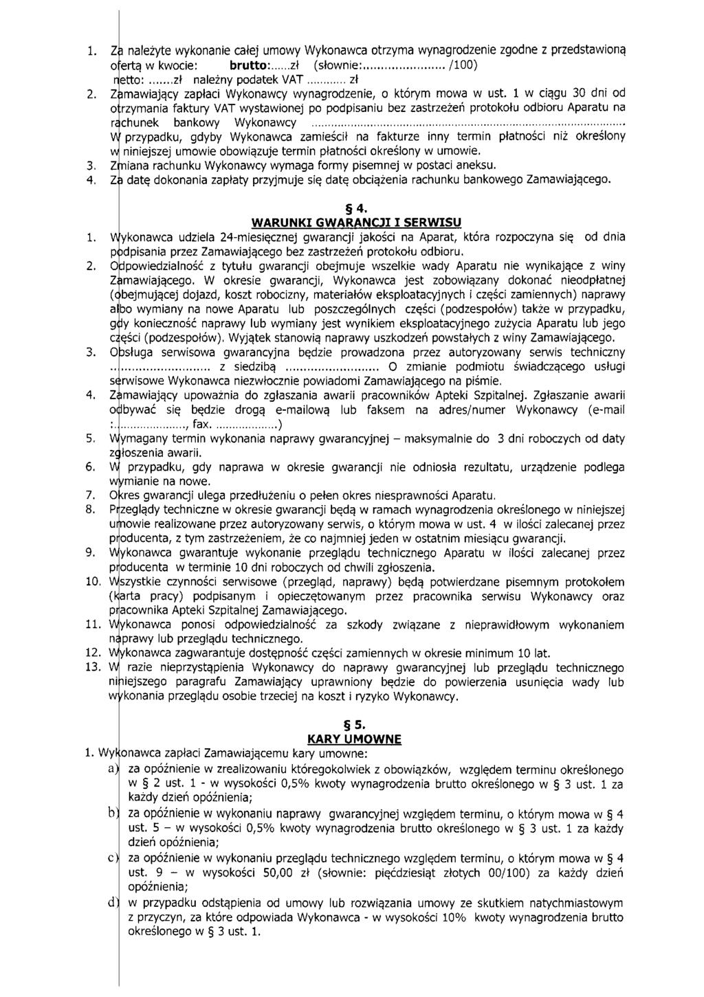 1. Za należyte wykonanie całej umowy Wykonawca otrzyma wynagrodzenie zgodne z przedstawioną ofertą w kwocie: brutto: zł (słownie: /100) netto: zł należny podatek VAT zł 2.