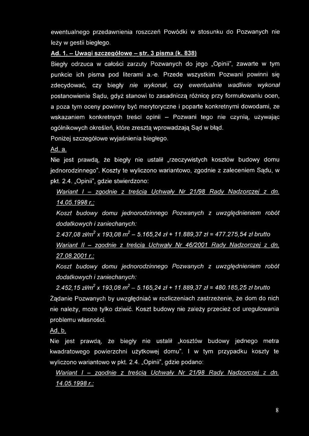 Przede wszystkim Pozwani powinni się zdecydować, czy biegły nie wykonał, czy ewentualnie wadliwie wykonał postanowienie Sądu, gdyż stanowi to zasadniczą różnicę przy formułowaniu ocen, a poza tym