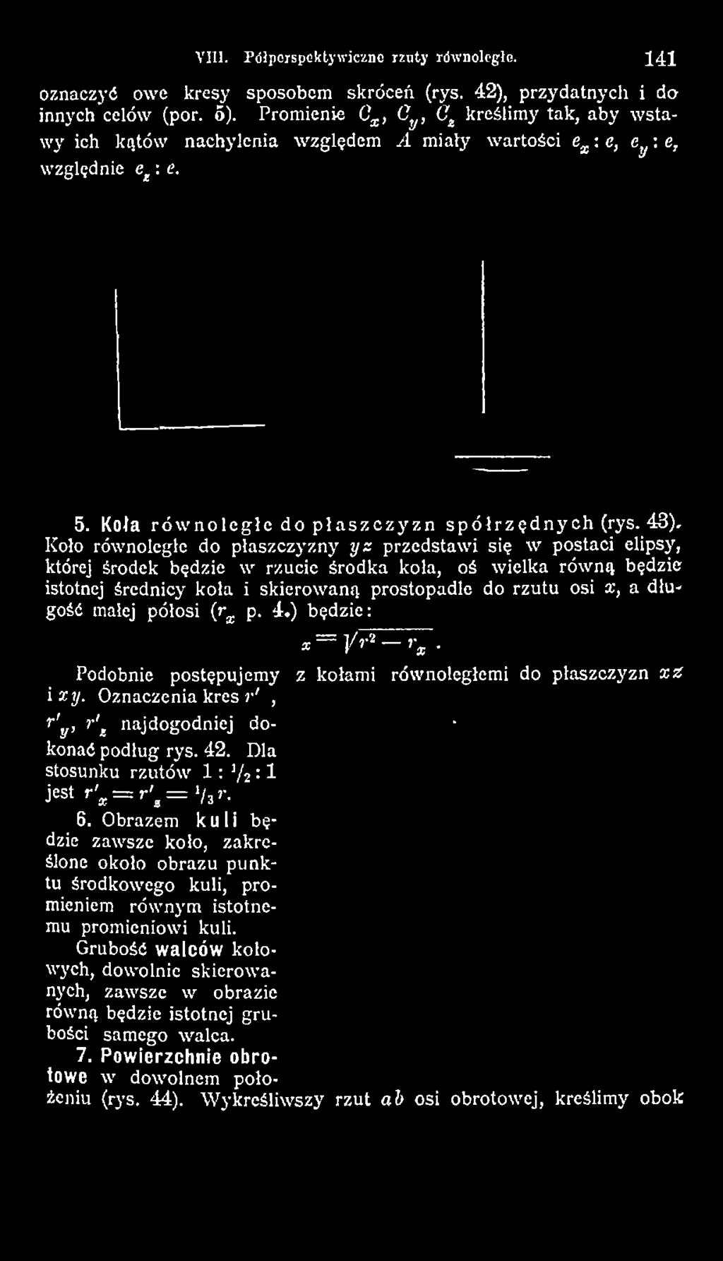 rzutu osi x, a długość małej półosi (rx p. 4.) będzie: * = ]/r2 i'x Podobnie postępujem y z kołami równoległemi do płaszczyzn xź ixy.