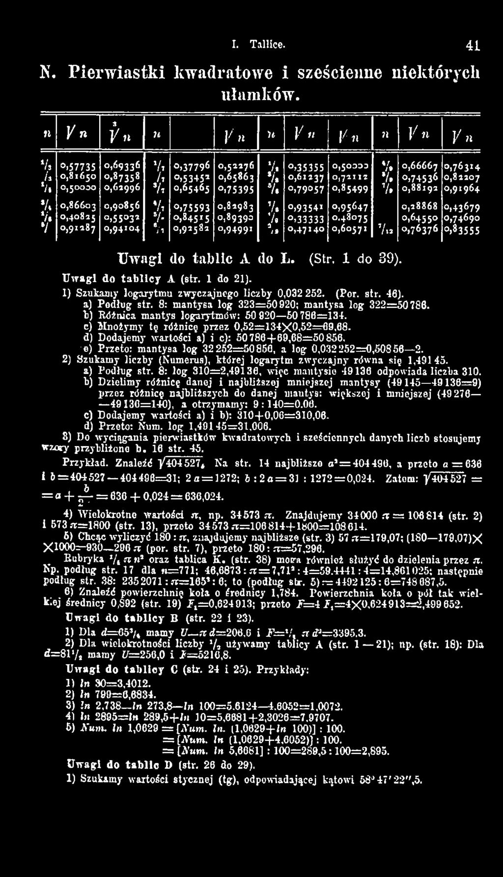 U w agi do tablicy A (str. 1 do 21). 1) Szukamy logarytmu zwyczajnego liczby 0,032 252. (Por. str. 46). a) Podług str. 8: mantysa log 323=50920; mantysa log 322=50786.