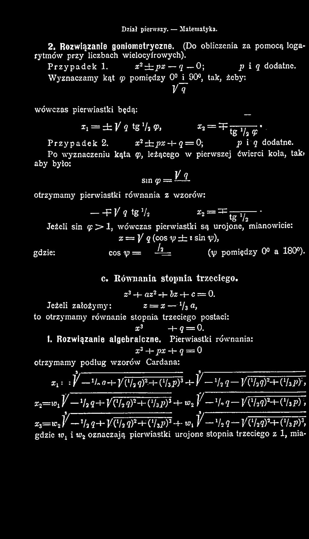 są urojone, mianowicie: i = ]/ 5 (cos yi ± * sin ip), gdzie: cos -^ = -4=r (ty> pomiędzy 0 a 180 ). ^ _ c. R óiniania stopnia trzeciego. z3 -+- az2 -ł- Iz -t- c == 0.