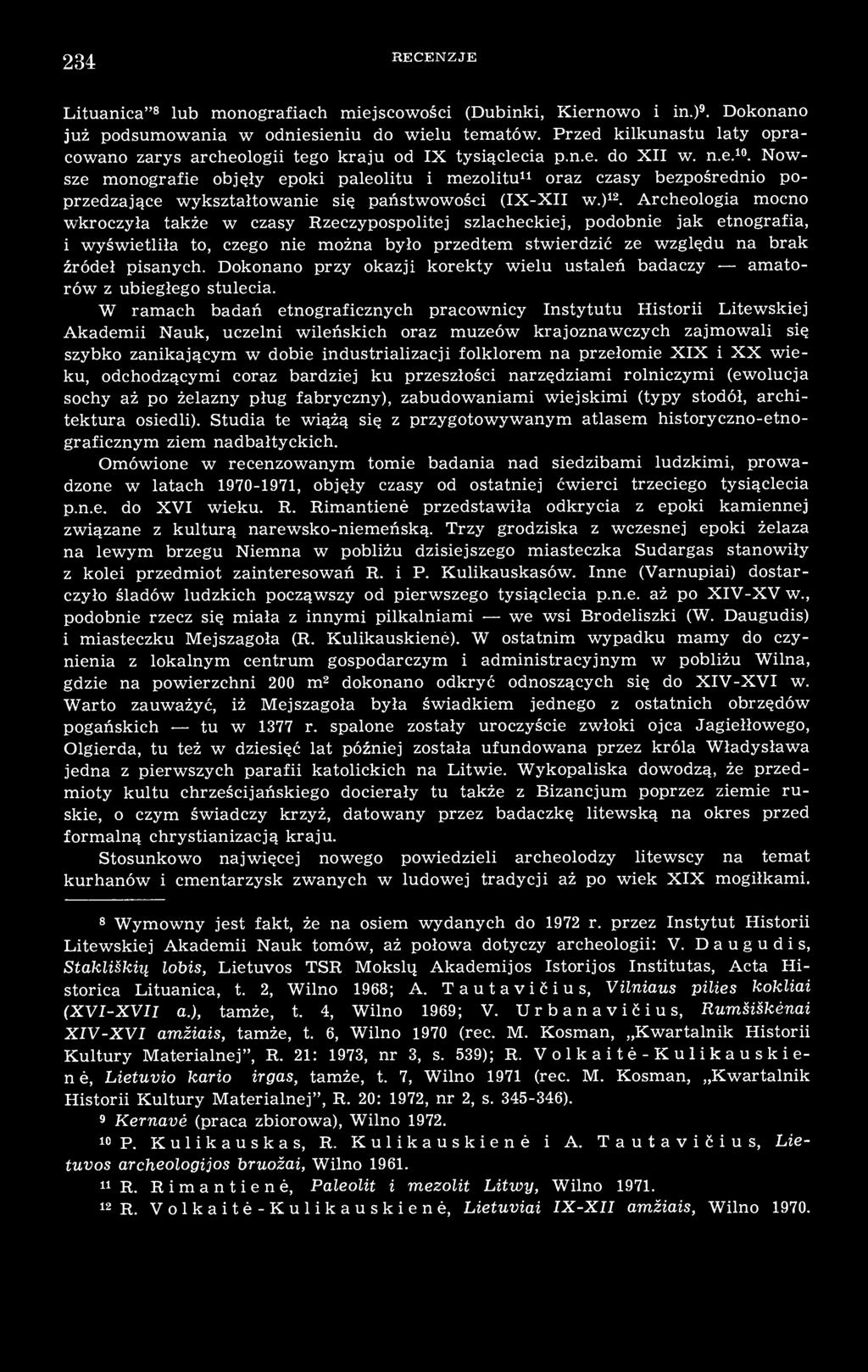 Nowsze monografie objęły epoki paleolitu i mezolitu 11 oraz czasy bezpośrednio poprzedzające wykształtowanie się państwowości (IX-XII w.) 12.