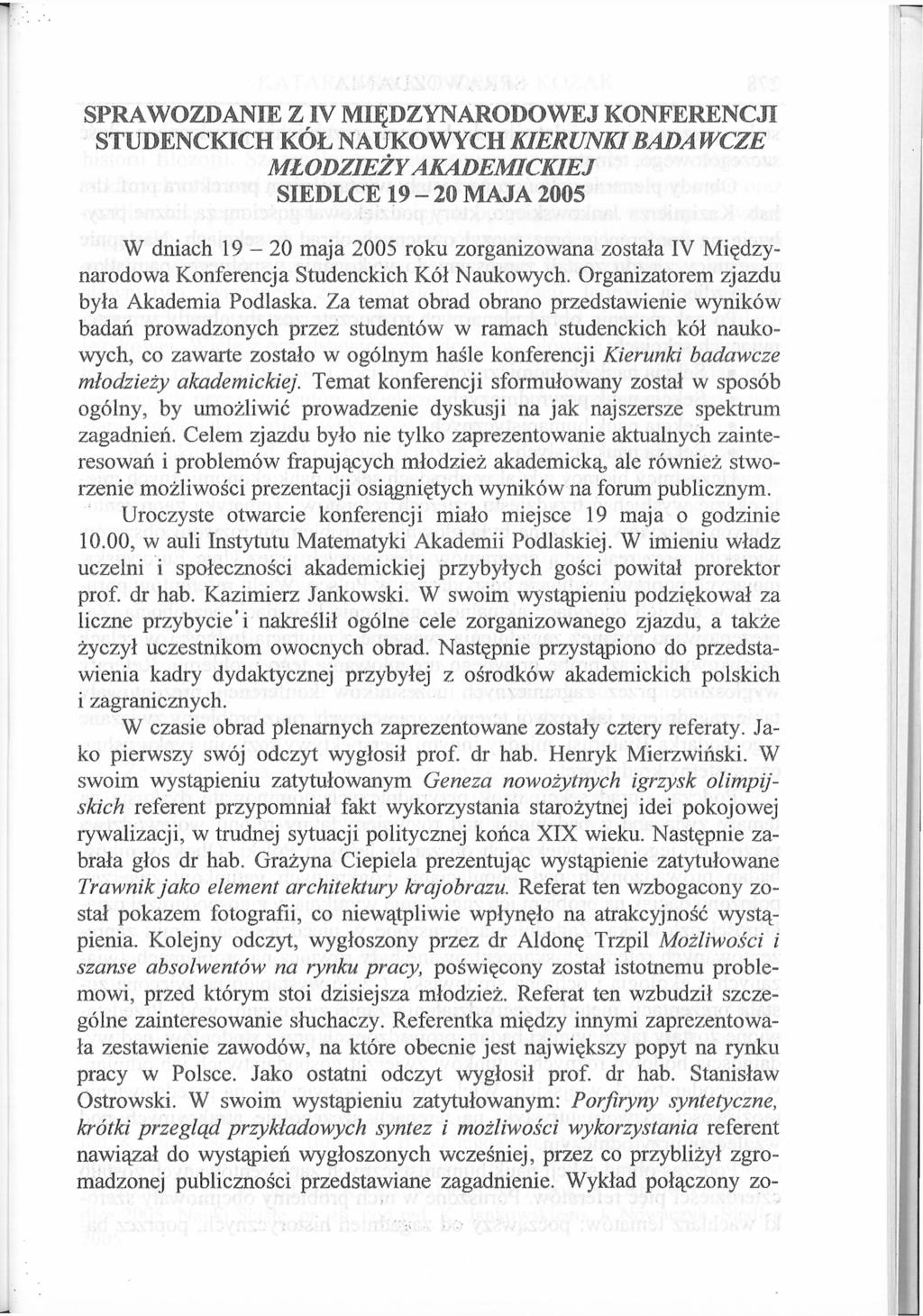 SPRAWOZDANIE ZIV MIĘDZYNARODOWEJ KONFERENCJI STUDENCKICH KÓŁ NAUKOWYCH KIERUNKI BADA WCZE MŁODZIEŻY AKADEMICKIEJ SIEDLCE 19-20 MAJA 2005 W dniach 19-20 maja 2005 roku zorganizowana została IV