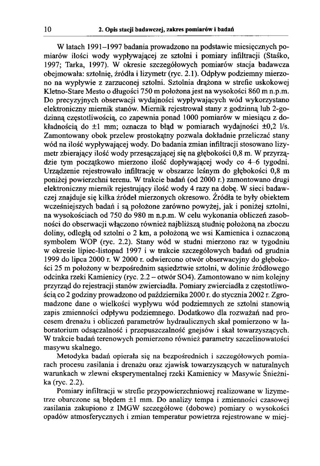10 2. Opis stacji badawczej, zakres pomiarów i badań W latach 1991-1997 badania prowadzono na podstawie miesięcznych pomiarów ilości wody wypływającej ze sztolni i pomiary infiltracji (Staśko, 1997;
