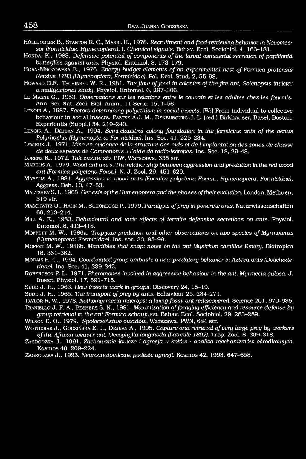 Entomol. 8, 173-179. H o r n -M r o z o w s k a E., 1976. Energy budget elements of an experimental nest of Formica pratensis Retzius 1783 (Hymenoptera, Formicidae). Pol. Ecol. Stud. 2, 55-98.