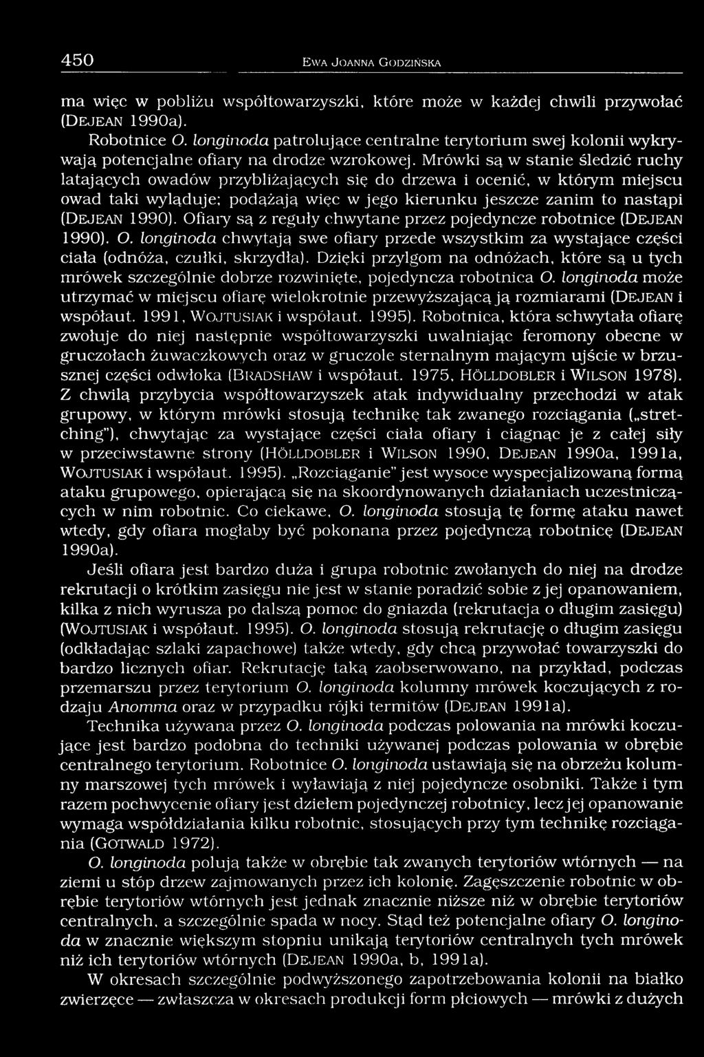 Mrówki są w stanie śledzić ruchy latających owadów przybliżających się do drzewa i ocenić, w którym miejscu owad taki wyląduje; podążają więc w jego kierunku jeszcze zanim to nastąpi (D e j e a n