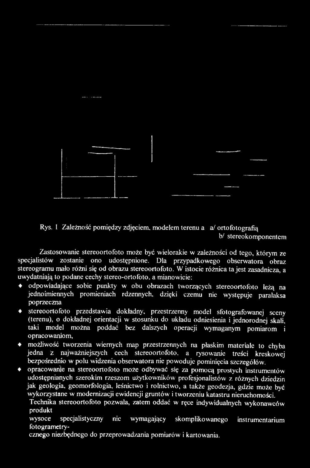 W istocie różnica ta jest zasadnicza, a uwydatniają to podane cechy stereo-ortofoto, a mianowicie: odpowiadające sobie punkty w obu obrazach tworzących stereoortofoto leżą na jednoimiennych