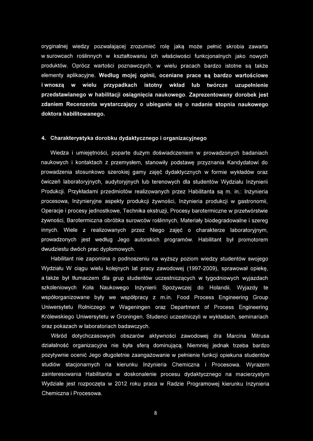 Według mojej opinii, oceniane prace są bardzo wartościowe i wnoszą w wielu przypadkach istotny wkład lub twórcze uzupełnienie przedstawianego w habilitacji osiągnięcia naukowego.