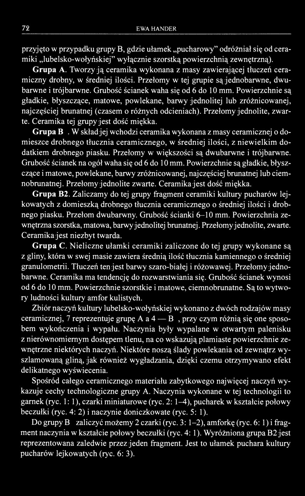 Powierzchnie są gładkie, błyszczące, matowe, powlekane, barwy jednolitej lub zróżnicowanej, najczęściej brunatnej (czasem o różnych odcieniach). Przełomy jednolite, zwarte.