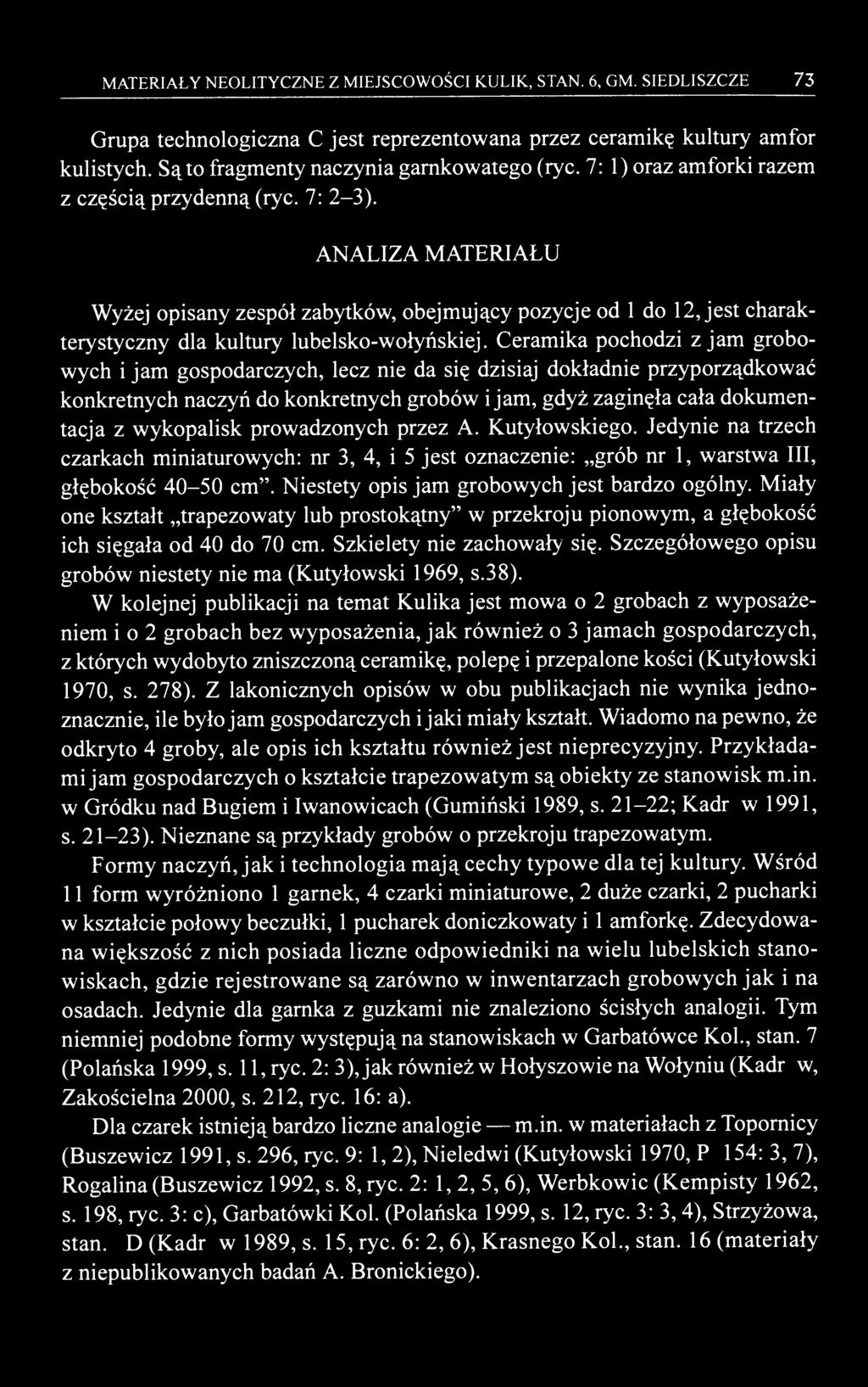 MATERIAŁY NEOLITYCZNE Z MIEJSCOWOŚCI KULIK, STAN. 6, GM. SIEDLISZCZE 73 Grupa technologiczna C jest reprezentowana przez ceramikę kultury amfor kulistych. Są to fragmenty naczynia garnkowatego (ryc.