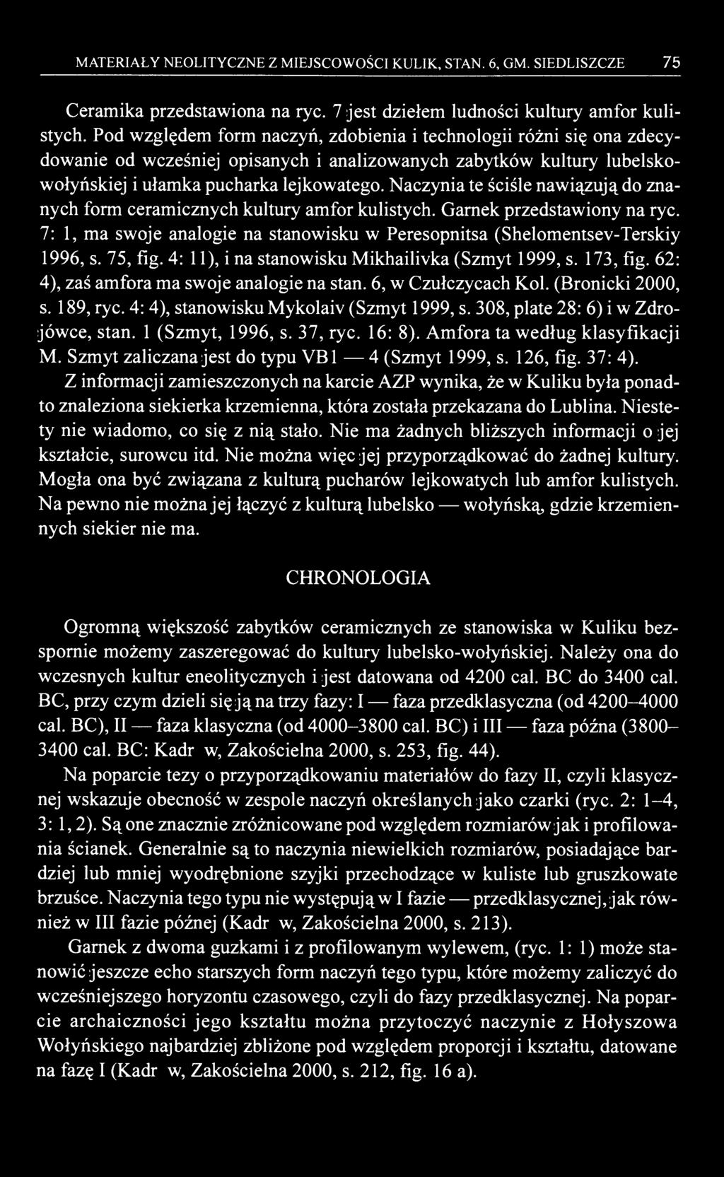 MATERIAŁY NEOLITYCZNE Z MIEJSCOWOŚCI KULIK, STAN. 6, GM. SIEDLISZCZE 75 Ceramika przedstawiona na ryc. 7 jest dziełem ludności kultury amfor kulistych.