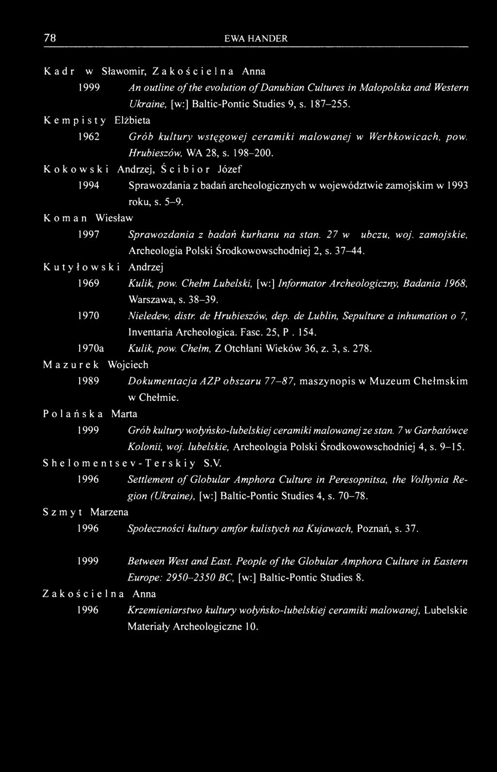 78 EWA HANDER Kadrow Sławomir, Zakościelna Anna 1999 An outline of the evolution of Danubian Cultures in Małopolska and Western Ukraine, [w:] Baltic-Pontic Studies 9, s. 187-255.
