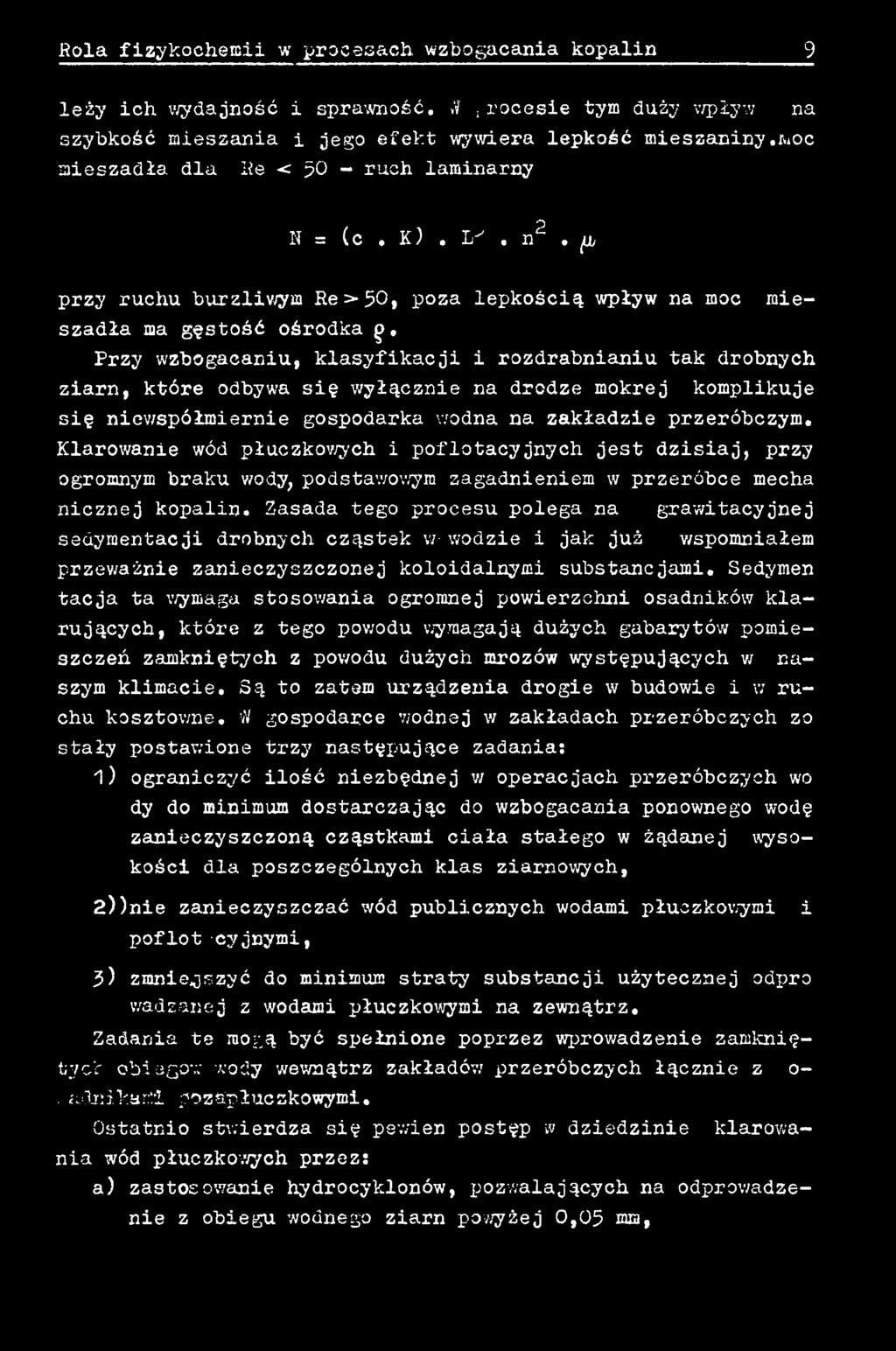 Przy wzbogacaniu, klasyfikacji i rozdrabnianiu tak drobnych ziarn, które odbywa się wyłącznie na drodze mokrej komplikuje się niewspółmiernie gospodarka wodna na zakładzie przeróbczym.