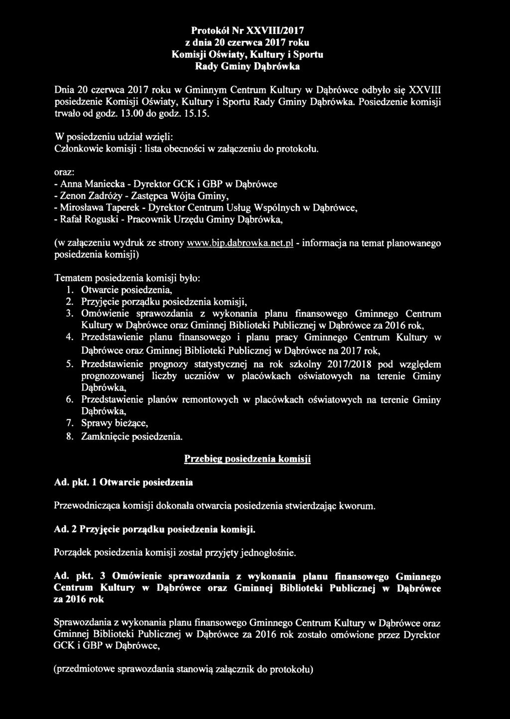15. W posiedzeniu udział wzięli: Członkowie k o m isji: lista obecności w załączeniu do protokołu, oraz: - Anna M aniecka - Dyrektor GCK i GBP - Zenon Zadróży - Zastępca W ójta Gminy, - Mirosława