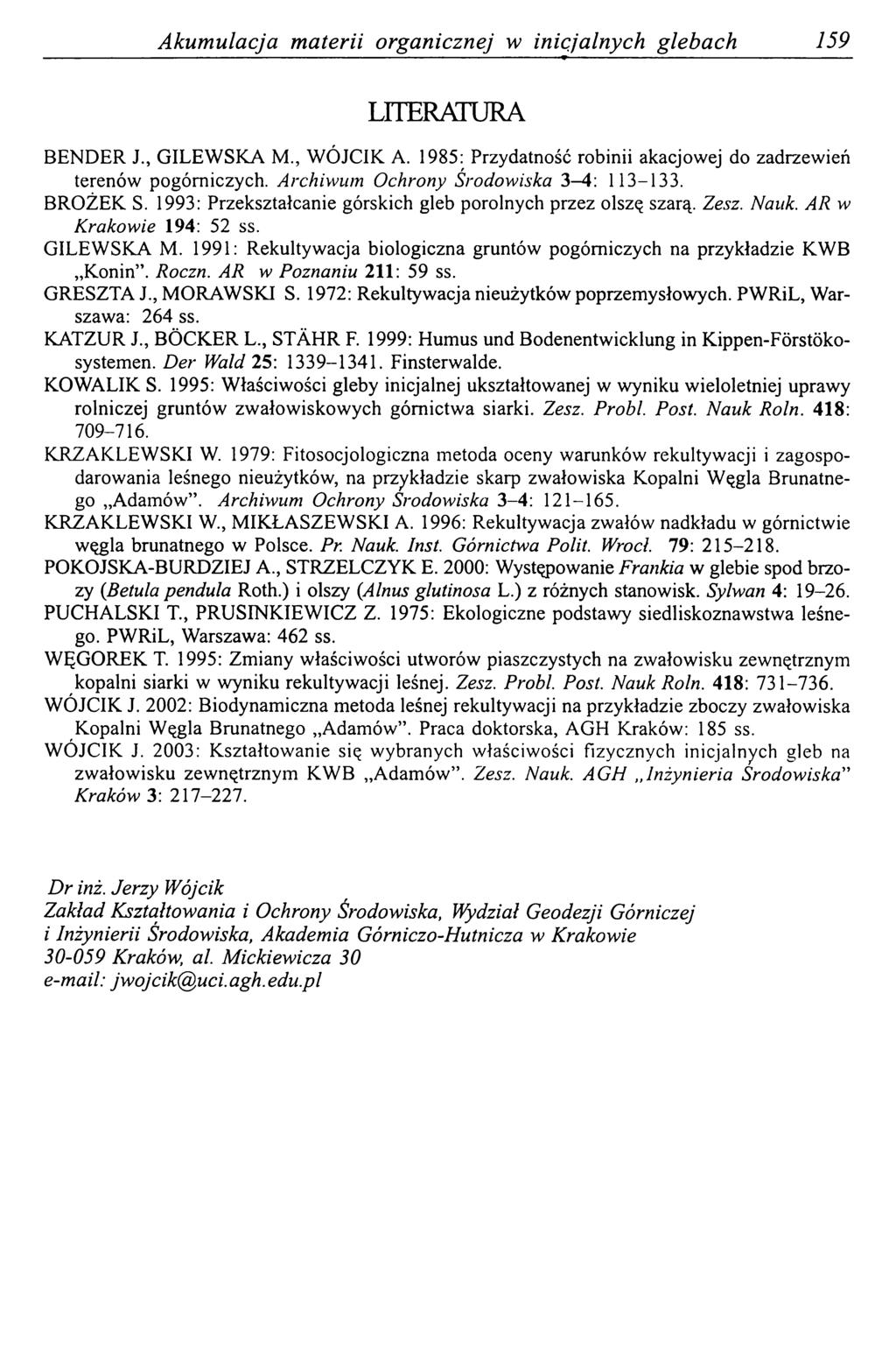 Akum ulacja materii organicznej w inicjalnych glebach 159 LITERATURA BENDER J., GILEWSKA M., WÓJCIK A. 1985: Przydatność robinii akacjowej do zadrzewień terenów pogóm iczych.