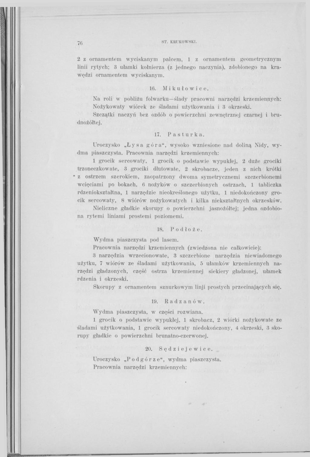 70 ST. KRUKOWSKI. 2 z ornamentem wyciskanym palcem, 1 z ornamentem geometrycznym linii rytych; 3 ułamki kołnierza (z.jednego naczynia), zdobionego na krawędzi ornamentem wyciskanym. 16. Mikułowice.