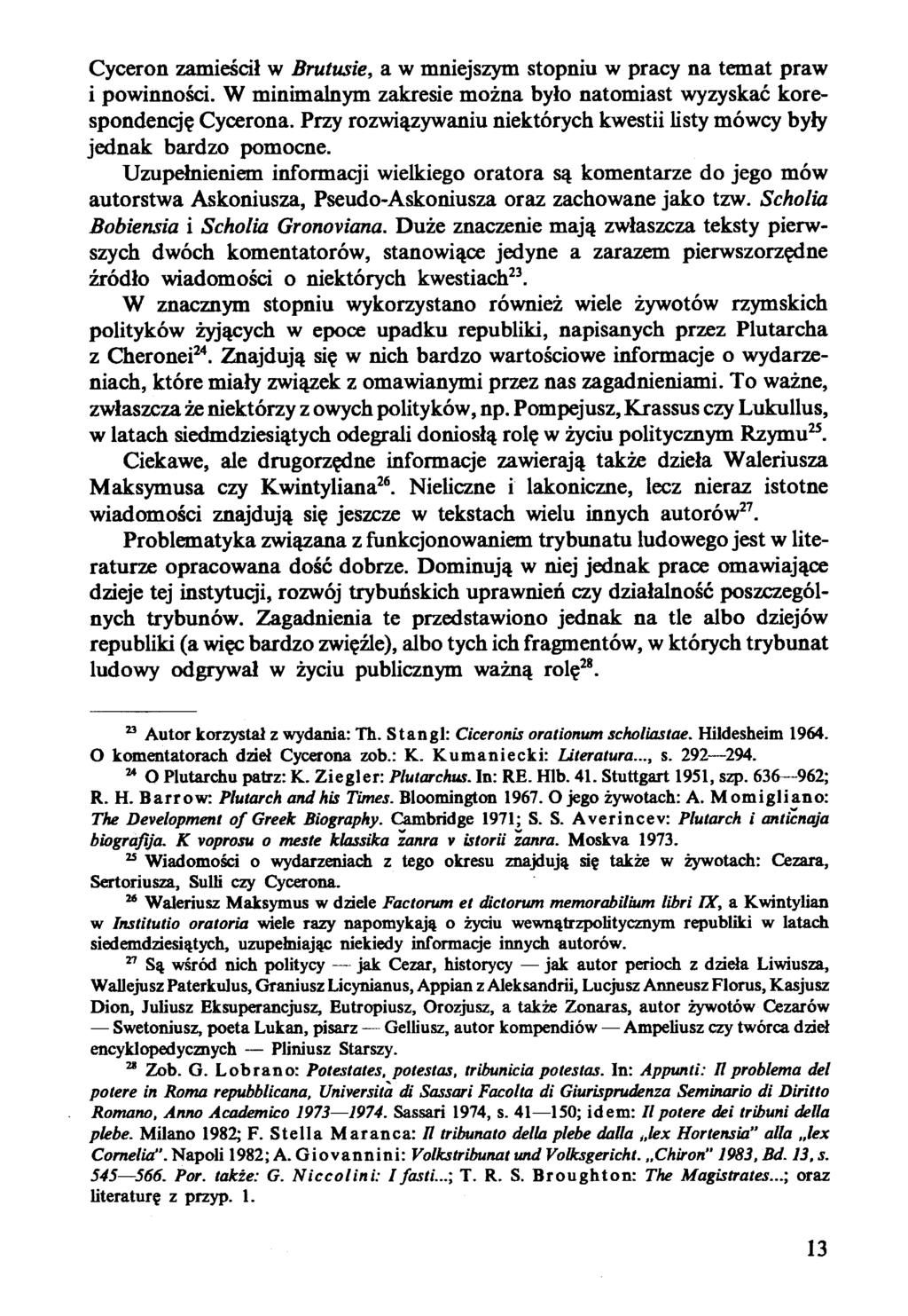 Cyceron zamieścił w Brutusie, a w mniejszym stopniu w pracy na temat praw i powinności. W minimalnym zakresie można było natomiast wyzyskać korespondenq'ę Cycerona.