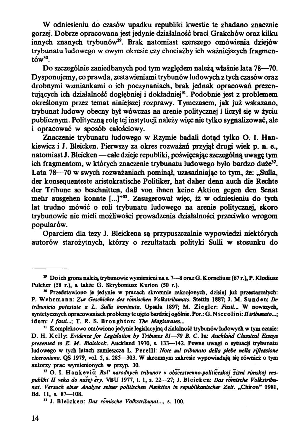 W odniesieniu do czasów upadku republiki kwestie te zbadano znacznie gorzej. Dobrze opracowana jest jedynie działalność braci Grakchów oraz kilku innych znanych trybunów29.