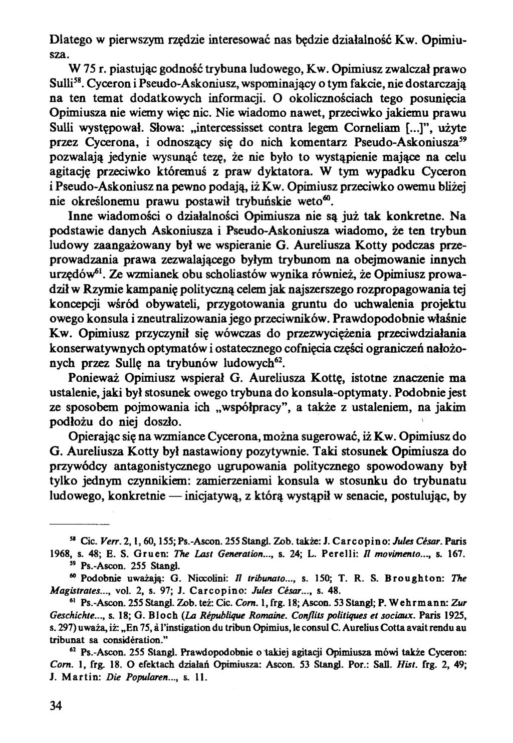 Dlatego w pierwszym rzędzie interesować nas będzie działalność Kw. Opimiusza. W 75 r. piastując godność trybuna ludowego, Kw. Opimiusz zwalczał prawo Sulli58.