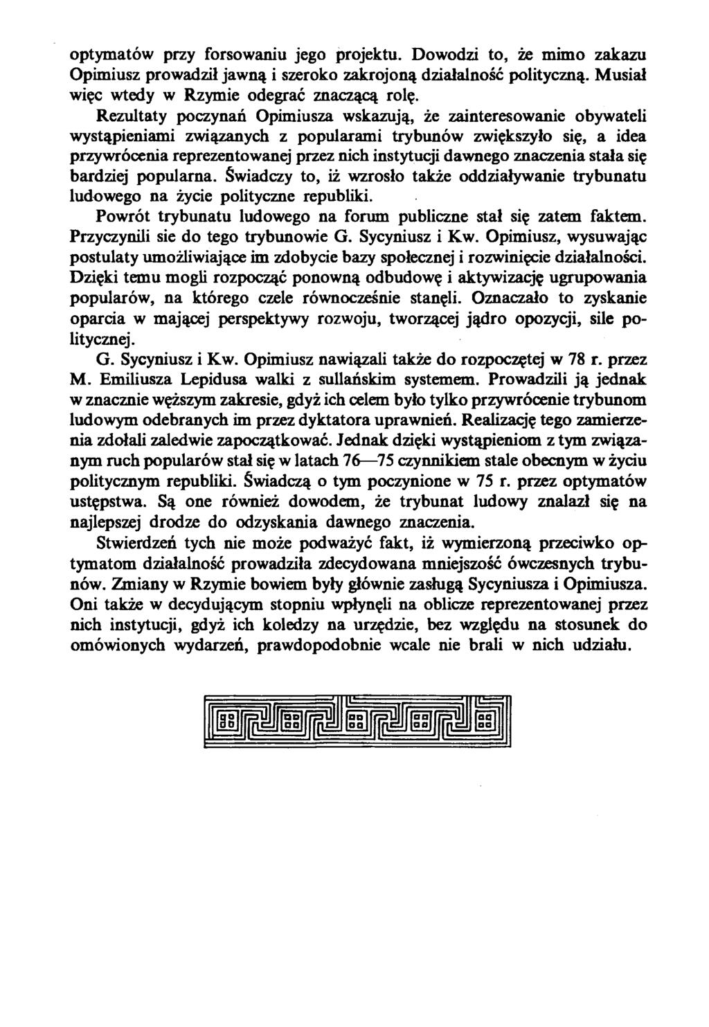 optymatów przy forsowaniu jego projektu. Dowodzi to, że mimo zakazu Opimiusz prowadził jawną i szeroko zakrojoną działalność polityczną. Musiał więc wtedy w Rzymie odegrać znaczącą rolę.