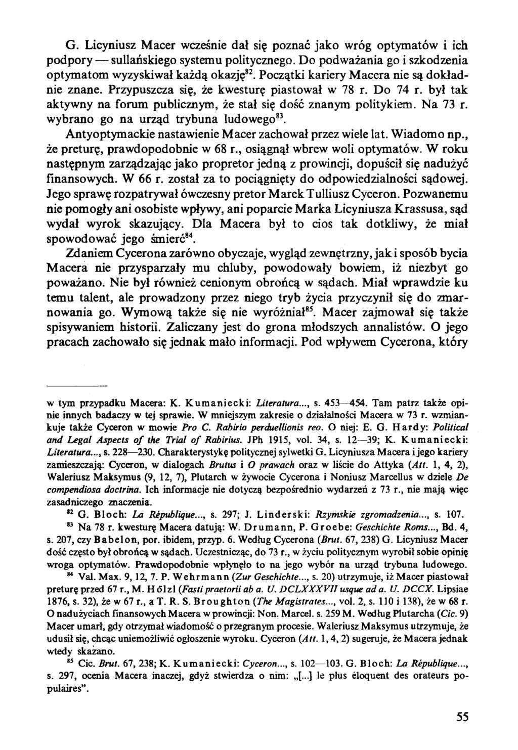 G. Licyniusz Macer wcześnie dał się poznać jako wróg optymatów i ich podpory sullańskiego systemu politycznego. Do podważania go i szkodzenia optymatom wyzyskiwał każdą okazję82.
