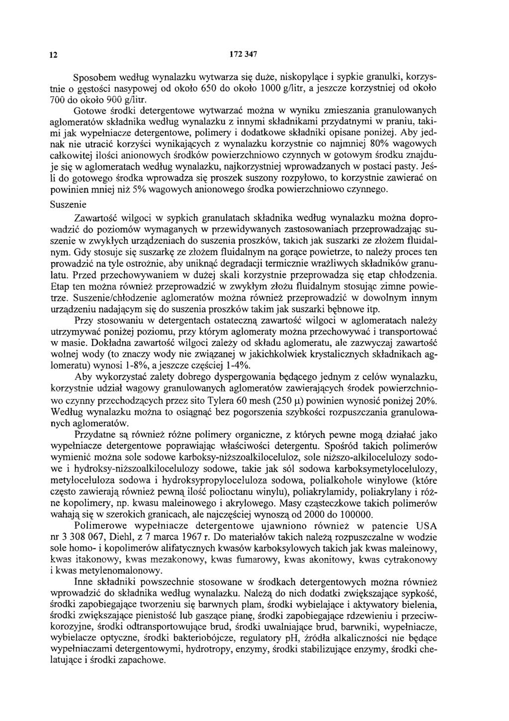 12 172 347 Sposobem według wynalazku wytwarza się duże, niskopylące i sypkie granulki, korzystnie o gęstości nasypowej od około 650 do około 1000 g/litr, a jeszcze korzystniej od około 700 do około