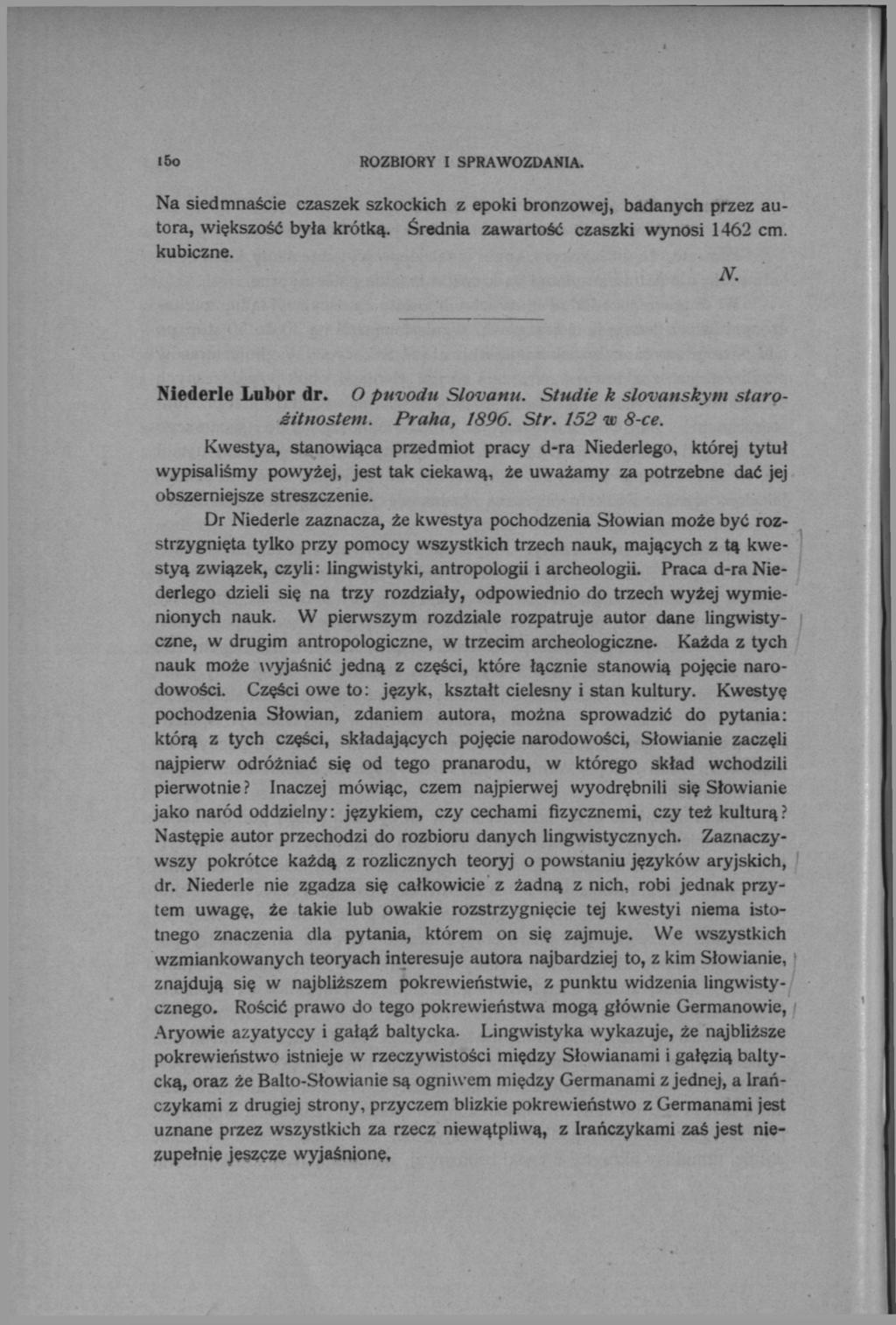 l5o ROZBIORY I SPRAWOZDANIA. Na siedmnaście czaszek szkockich z epoki branżowej, badanych przez autora, większość była krótką. Średnia zawartość czaszki wynosi 1462 cm. kubiczne. N. Niederle Labor dr.