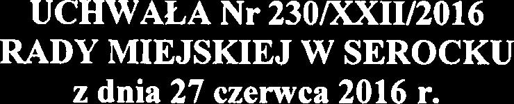 UCHWALA Nr 230/XXII/2016 RADY MIEJSKIEJ W SEROCKU z dnia 27 czerwca 2016 r. w sprawie wprowadzenia zmian w budiecie Miasta i Gminy Serock w 2016 roku Na podstawie art. 18 ust.