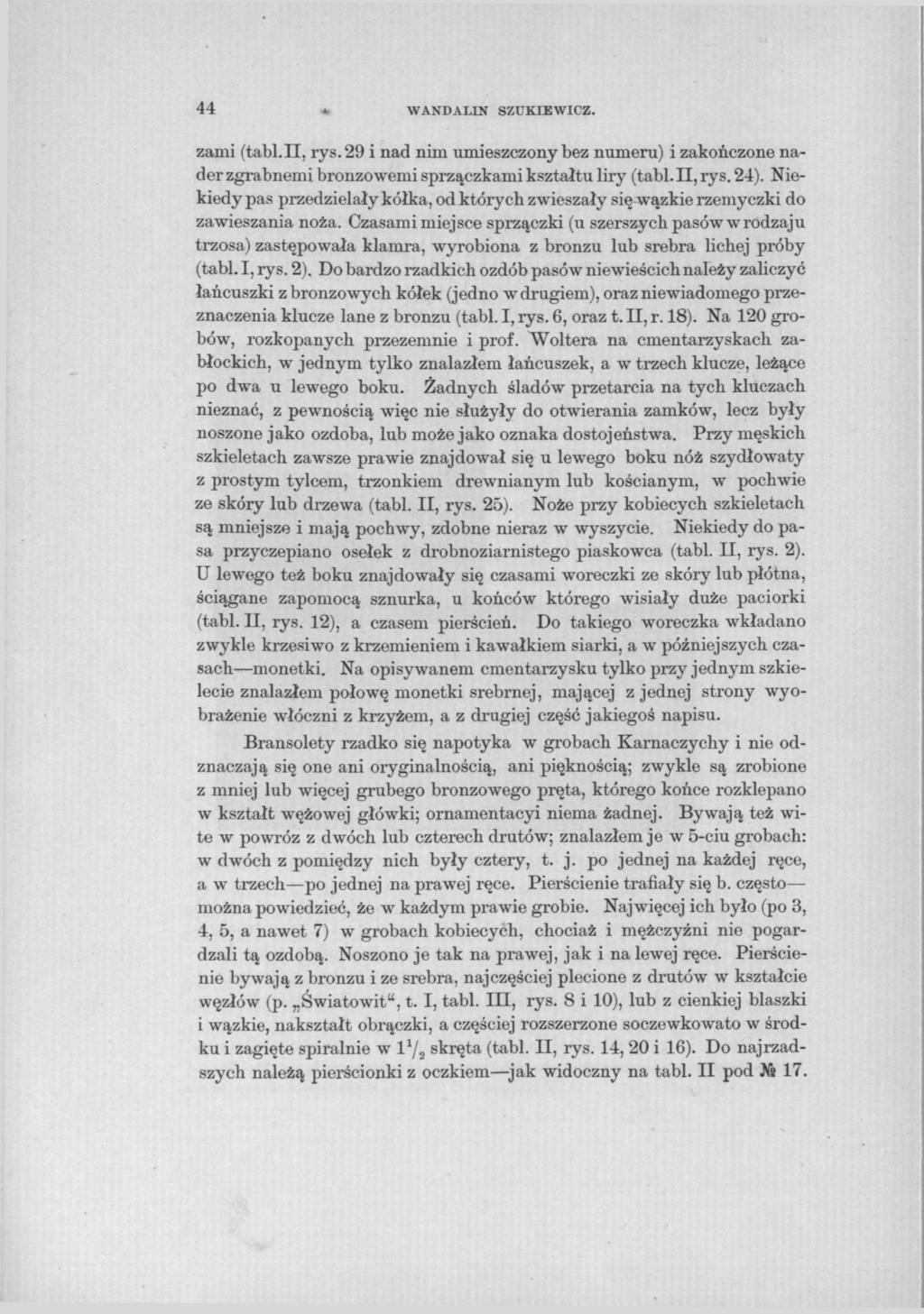 44 WANDAL1N SZUKIEWICZ. zami (tabl.ii, rys. 29 i nad nim umieszczony bez numeru) i zakończone nader zgrabnemi bronzowemi sprzączkami kształtu liry (tabl. II, rys. 24).