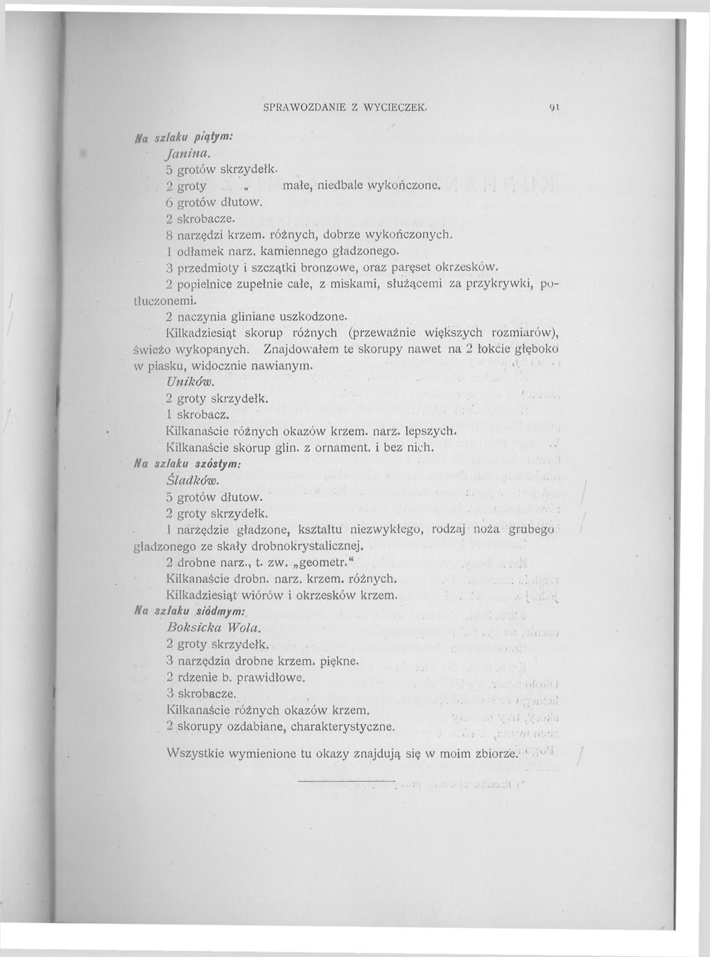 SPRAWOZDANIE Z WYCIECZEK. 91 Na szlaku piątym: Janina. 5 grotów skrzydełk. 2 groty małe, niedbale wykończone. 6 grotów dłutow. 2 skrobacze. 8 narzędzi krzem, różnych, dobrze wykończonych.